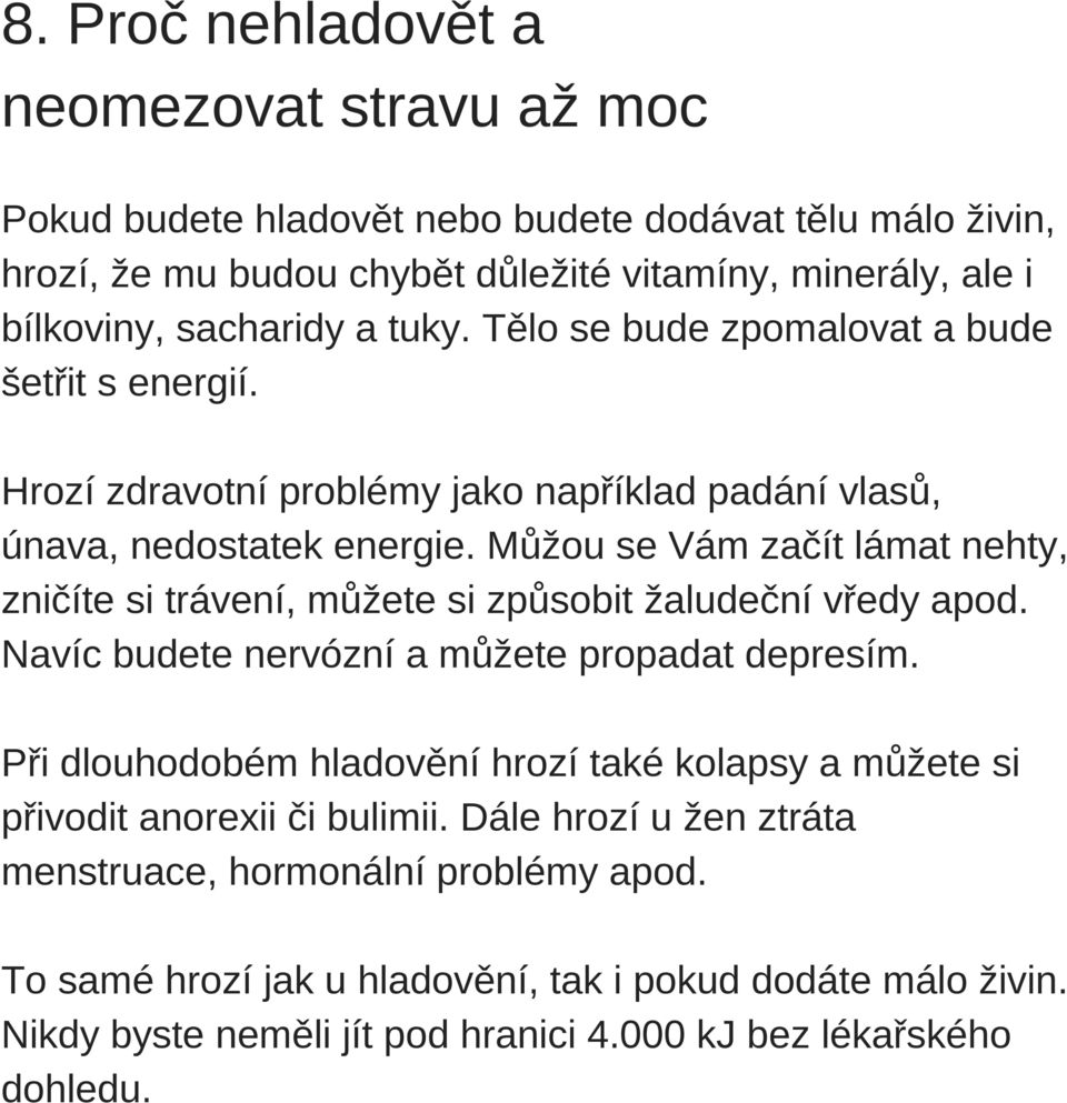 Můžou se Vám začít lámat nehty, zničíte si trávení, můžete si způsobit žaludeční vředy apod. Navíc budete nervózní a můžete propadat depresím.