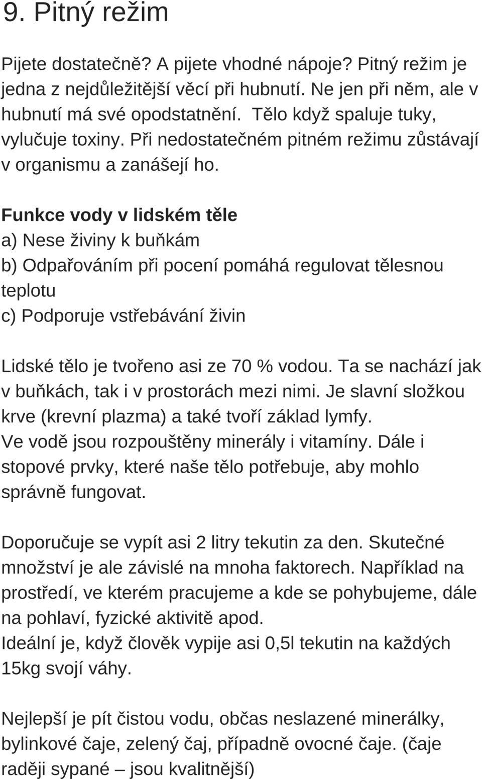 Funkce vody v lidském těle a) Nese živiny k buňkám b) Odpařováním při pocení pomáhá regulovat tělesnou teplotu c) Podporuje vstřebávání živin Lidské tělo je tvořeno asi ze 70 % vodou.