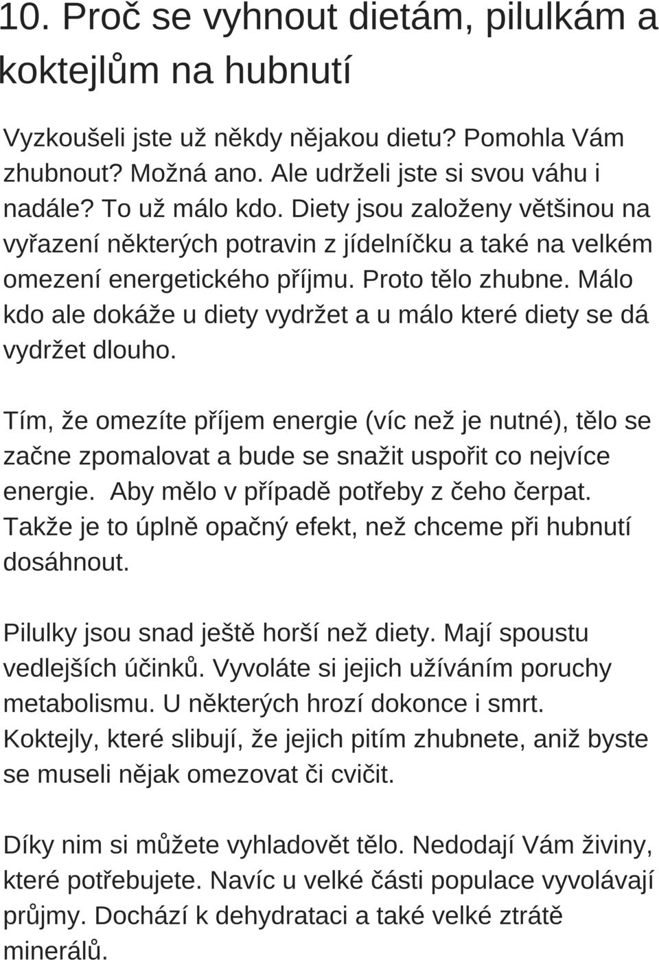 Málo kdo ale dokáže u diety vydržet a u málo které diety se dá vydržet dlouho. Tím, že omezíte příjem energie (víc než je nutné), tělo se začne zpomalovat a bude se snažit uspořit co nejvíce energie.