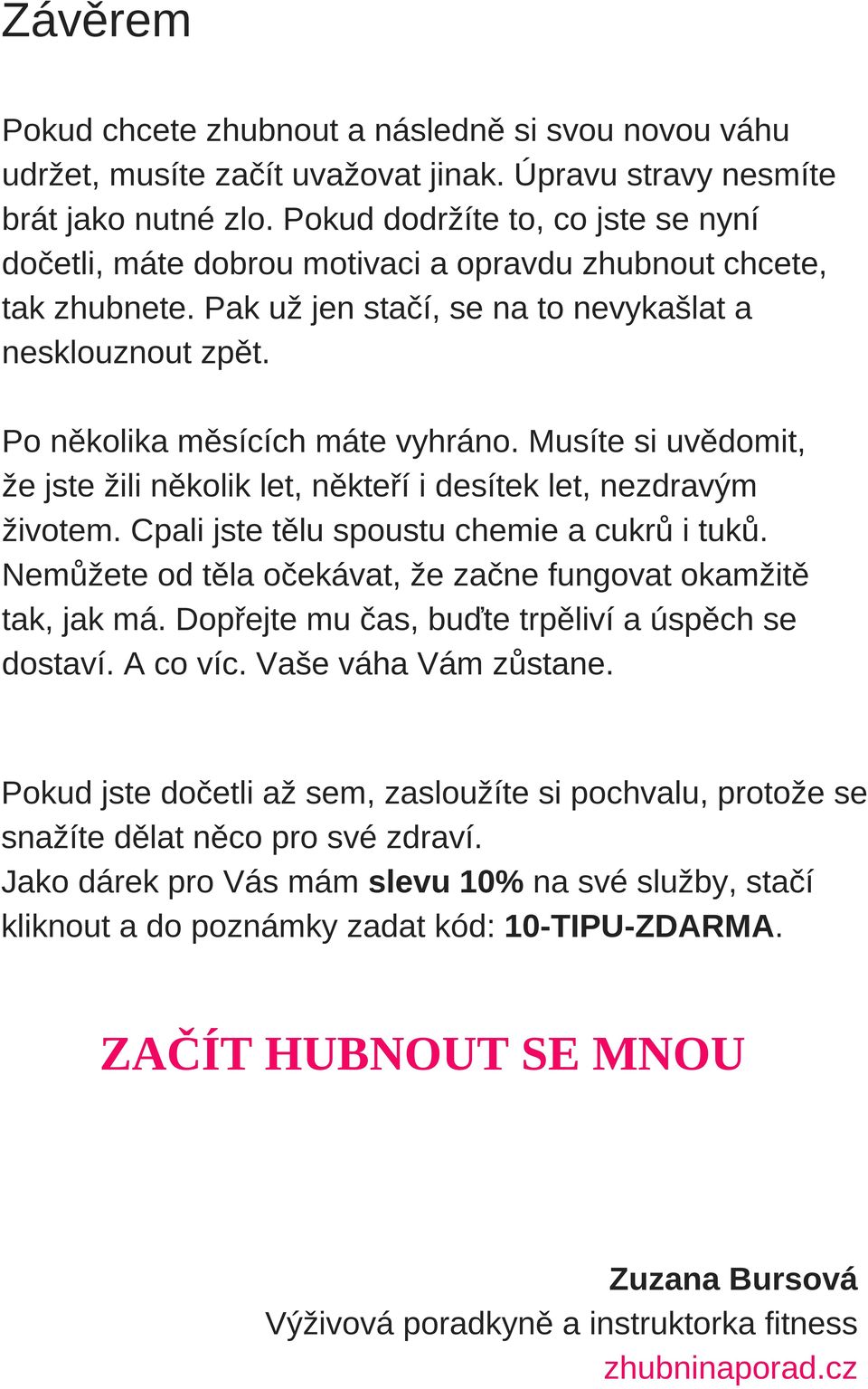 Musíte si uvědomit, že jste žili několik let, někteří i desítek let, nezdravým životem. Cpali jste tělu spoustu chemie a cukrů i tuků.