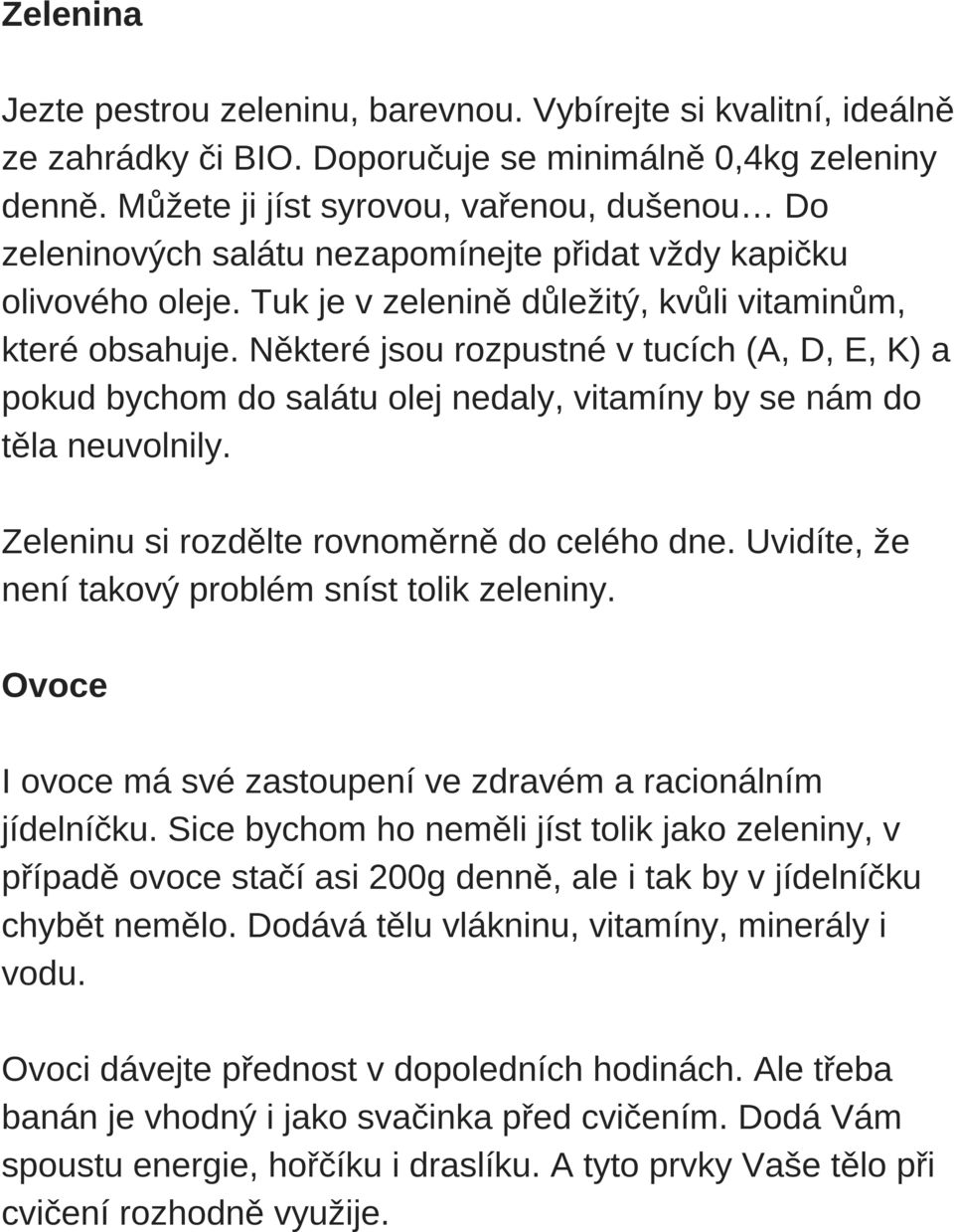 Některé jsou rozpustné v tucích (A, D, E, K) a pokud bychom do salátu olej nedaly, vitamíny by se nám do těla neuvolnily. Zeleninu si rozdělte rovnoměrně do celého dne.