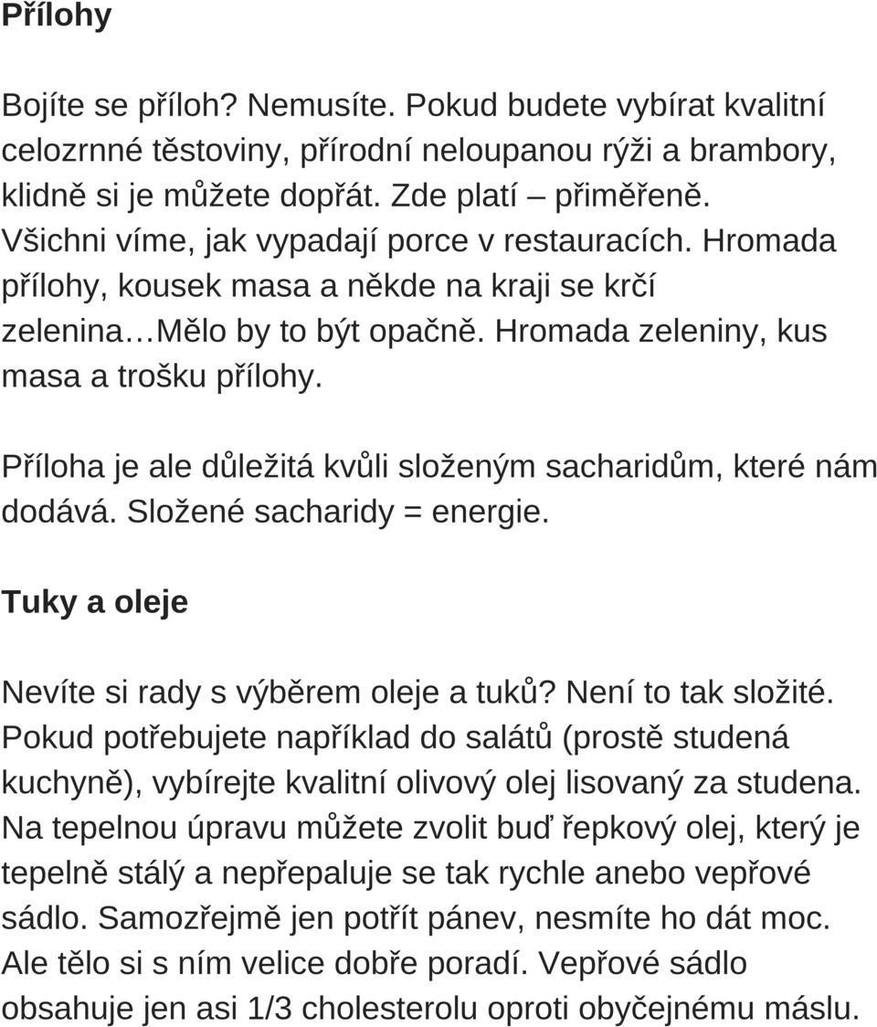 Příloha je ale důležitá kvůli složeným sacharidům, které nám dodává. Složené sacharidy = energie. Tuky a oleje Nevíte si rady s výběrem oleje a tuků? Není to tak složité.