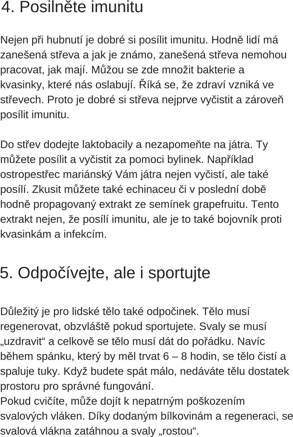 Do střev dodejte laktobacily a nezapomeňte na játra. Ty můžete posílit a vyčistit za pomoci bylinek. Například ostropestřec mariánský Vám játra nejen vyčistí, ale také posílí.