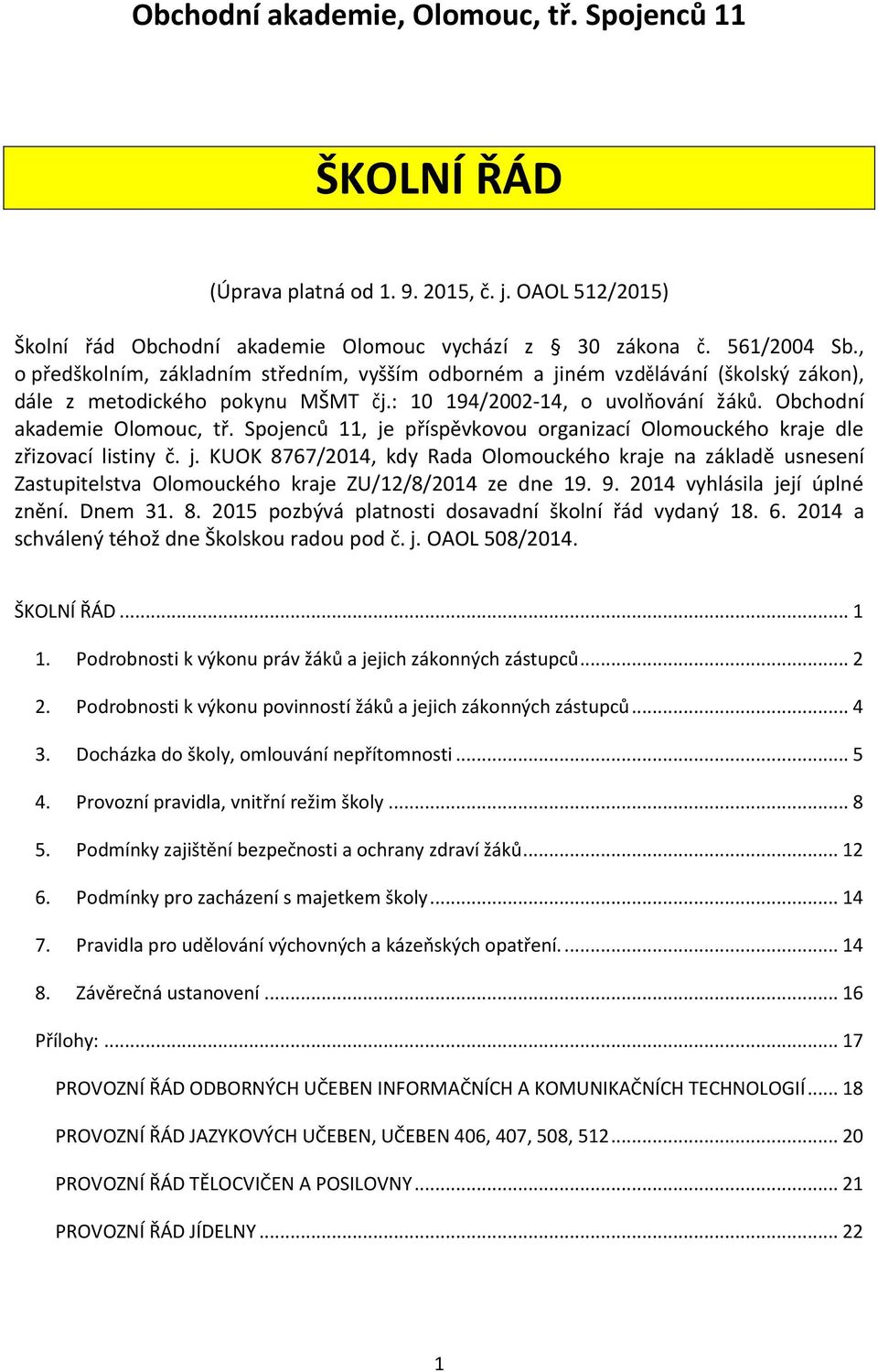 Spojenců 11, je příspěvkovou organizací Olomouckého kraje dle zřizovací listiny č. j. KUOK 8767/2014, kdy Rada Olomouckého kraje na základě usnesení Zastupitelstva Olomouckého kraje ZU/12/8/2014 ze dne 19.