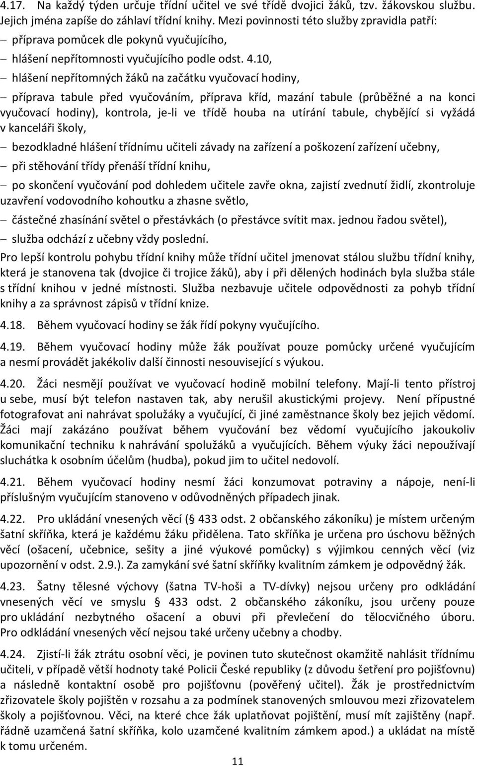 10, hlášení nepřítomných žáků na začátku vyučovací hodiny, příprava tabule před vyučováním, příprava kříd, mazání tabule (průběžné a na konci vyučovací hodiny), kontrola, je-li ve třídě houba na