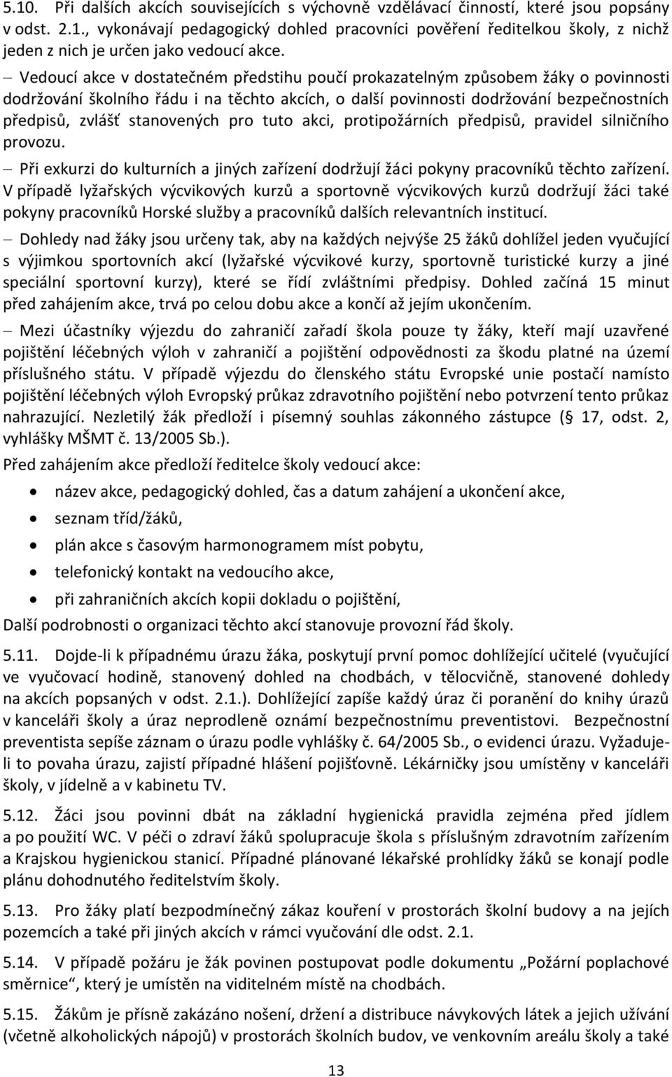 stanovených pro tuto akci, protipožárních předpisů, pravidel silničního provozu. Při exkurzi do kulturních a jiných zařízení dodržují žáci pokyny pracovníků těchto zařízení.