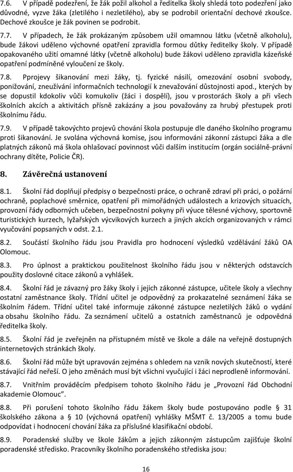 7. V případech, že žák prokázaným způsobem užil omamnou látku (včetně alkoholu), bude žákovi uděleno výchovné opatření zpravidla formou důtky ředitelky školy.