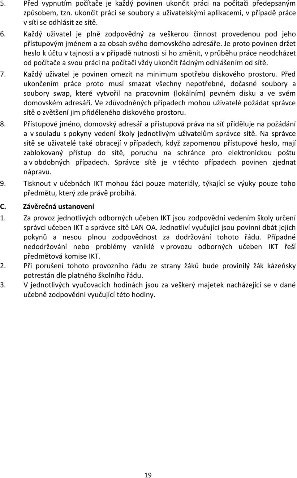 Je proto povinen držet heslo k účtu v tajnosti a v případě nutnosti si ho změnit, v průběhu práce neodcházet od počítače a svou práci na počítači vždy ukončit řádným odhlášením od sítě. 7.