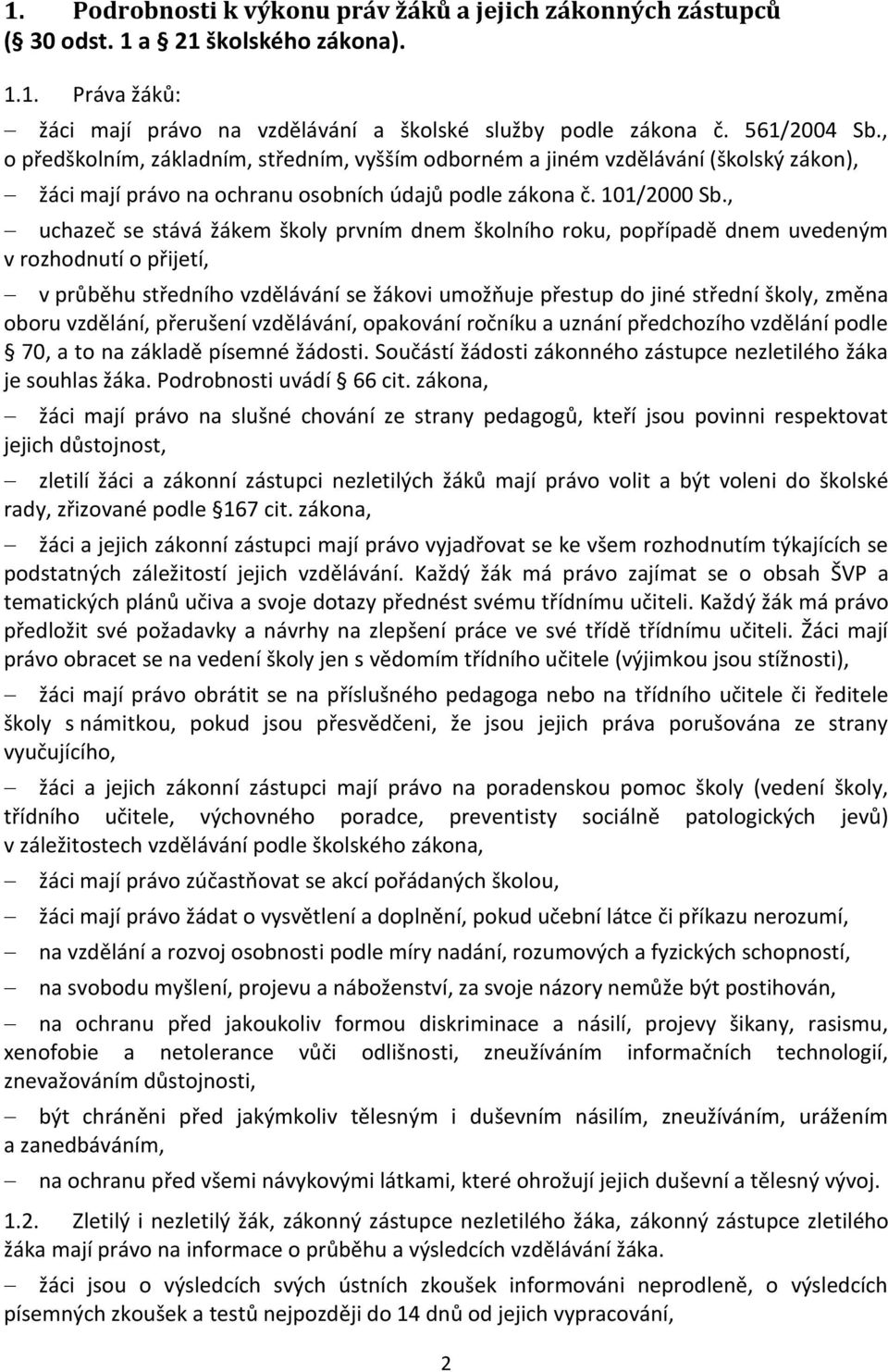 , uchazeč se stává žákem školy prvním dnem školního roku, popřípadě dnem uvedeným v rozhodnutí o přijetí, v průběhu středního vzdělávání se žákovi umožňuje přestup do jiné střední školy, změna oboru