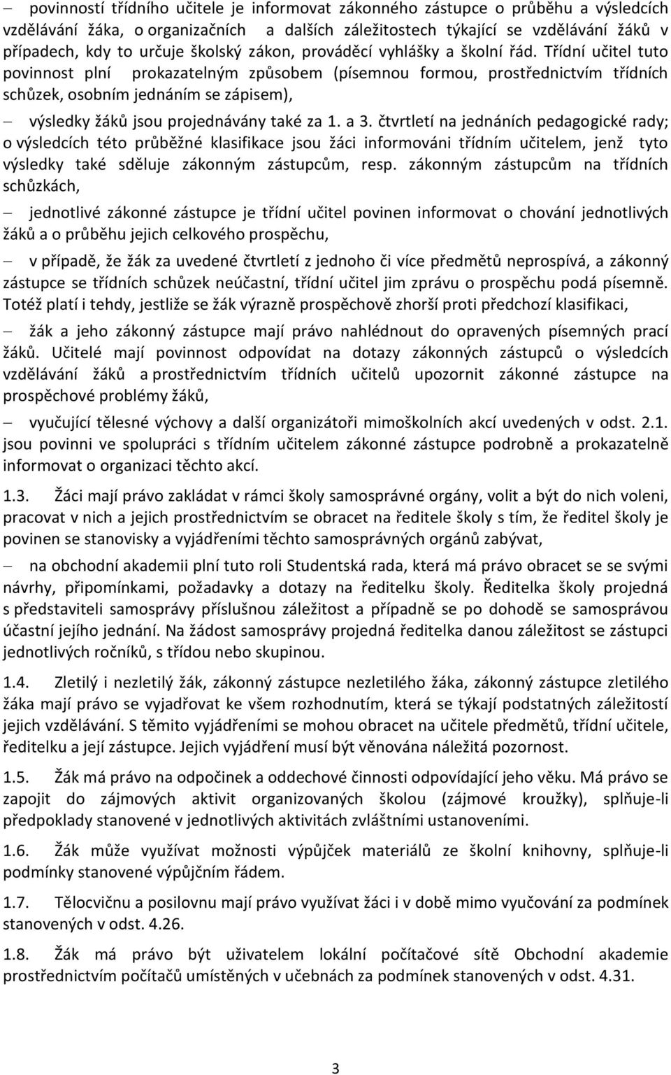 Třídní učitel tuto povinnost plní prokazatelným způsobem (písemnou formou, prostřednictvím třídních schůzek, osobním jednáním se zápisem), výsledky žáků jsou projednávány také za 1. a 3.