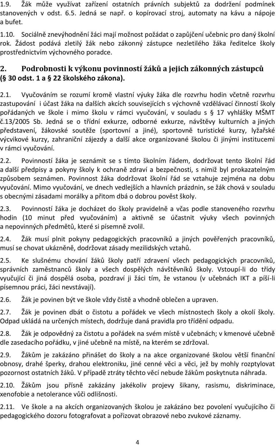 Žádost podává zletilý žák nebo zákonný zástupce nezletilého žáka ředitelce školy prostřednictvím výchovného poradce. 2. Podrobnosti k výkonu povinností žáků a jejich zákonných zástupců ( 30 odst.