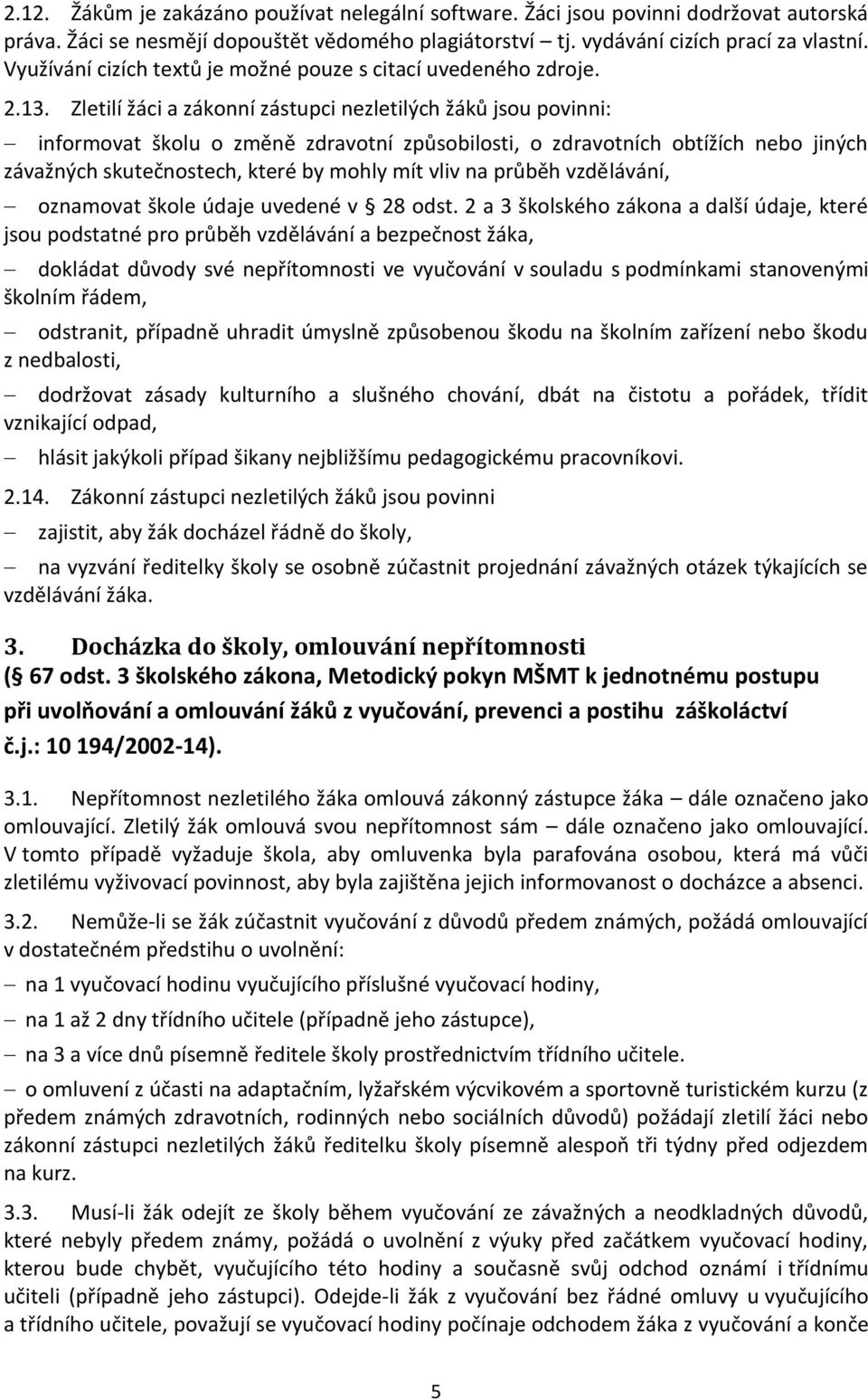 Zletilí žáci a zákonní zástupci nezletilých žáků jsou povinni: informovat školu o změně zdravotní způsobilosti, o zdravotních obtížích nebo jiných závažných skutečnostech, které by mohly mít vliv na