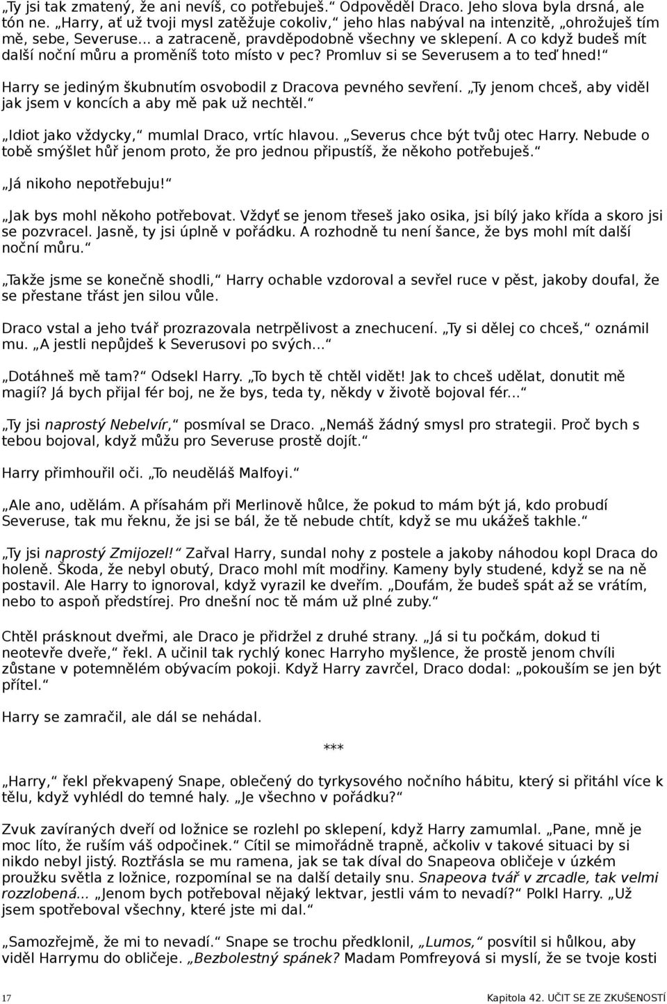 A co když budeš mít další noční můru a proměníš toto místo v pec? Promluv si se Severusem a to teď hned! Harry se jediným škubnutím osvobodil z Dracova pevného sevření.