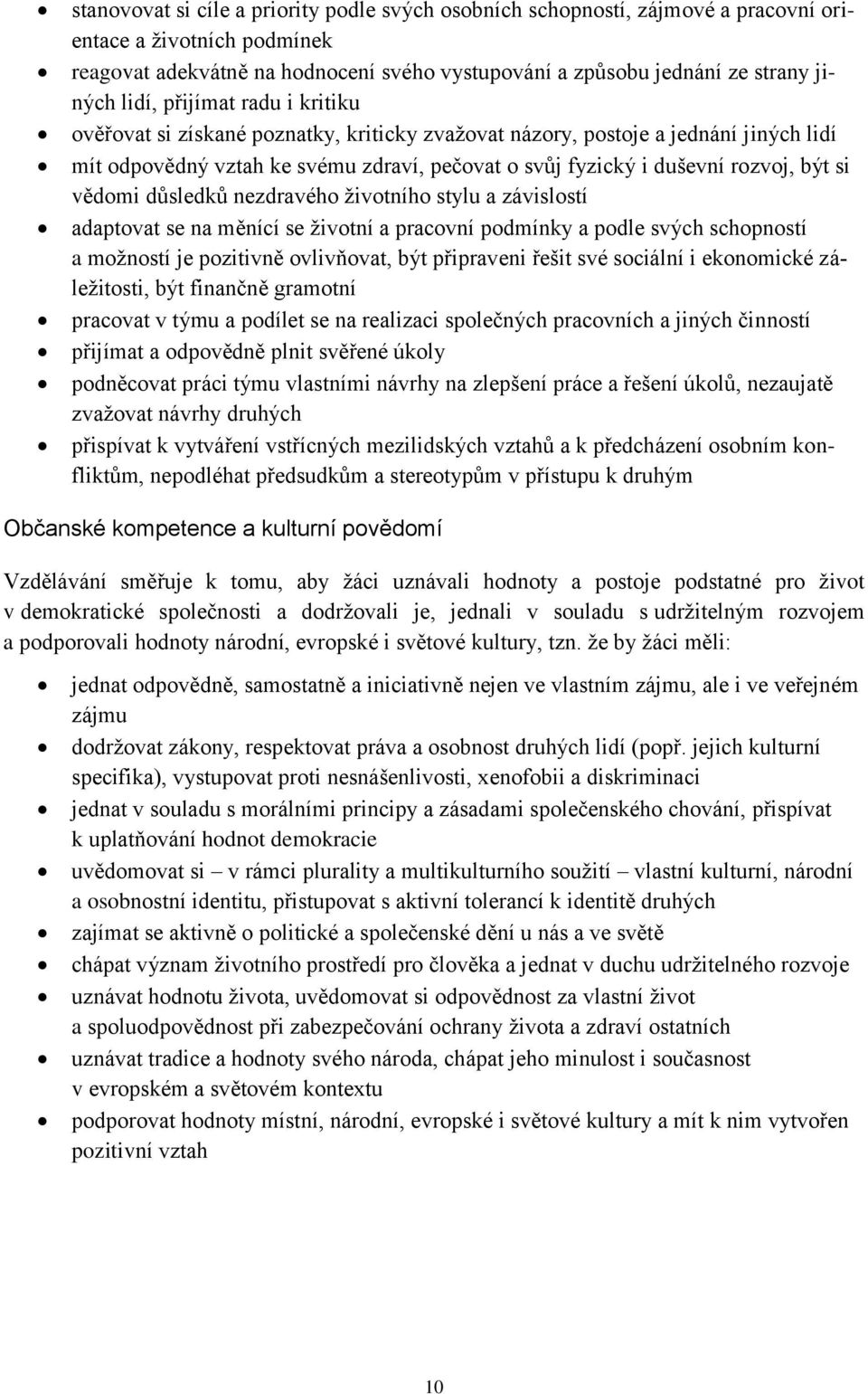 si vědomi důsledků nezdravého životního stylu a závislostí adaptovat se na měnící se životní a pracovní podmínky a podle svých schopností a možností je pozitivně ovlivňovat, být připraveni řešit své