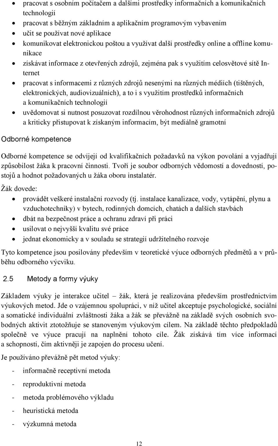 zdrojů nesenými na různých médiích (tištěných, elektronických, audiovizuálních), a to i s využitím prostředků informačních a komunikačních technologií uvědomovat si nutnost posuzovat rozdílnou