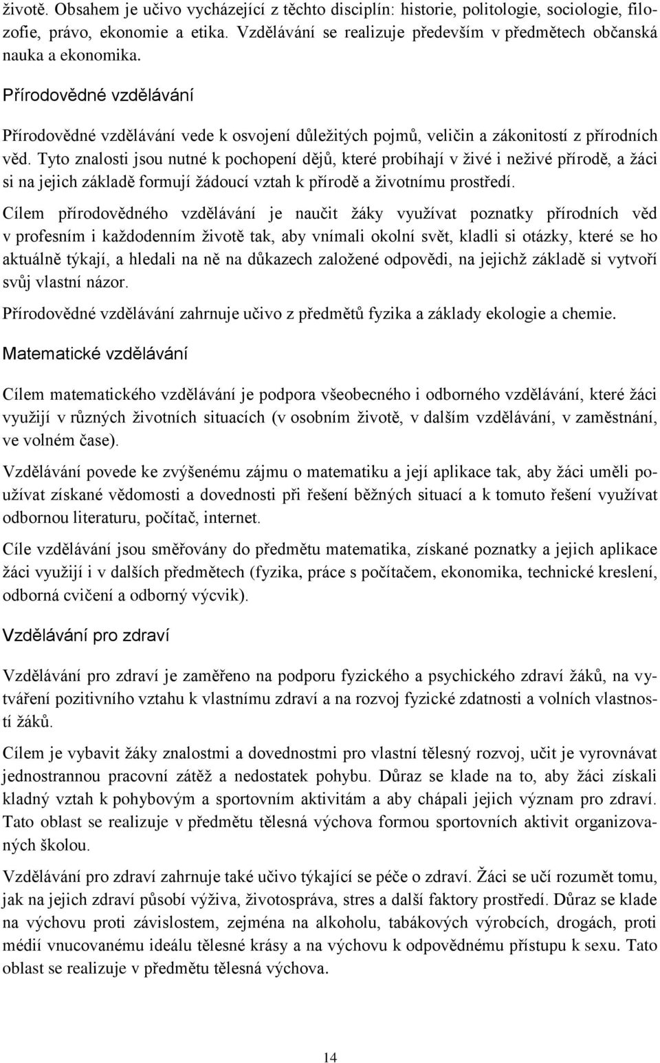 Tyto znalosti jsou nutné k pochopení dějů, které probíhají v živé i neživé přírodě, a žáci si na jejich základě formují žádoucí vztah k přírodě a životnímu prostředí.