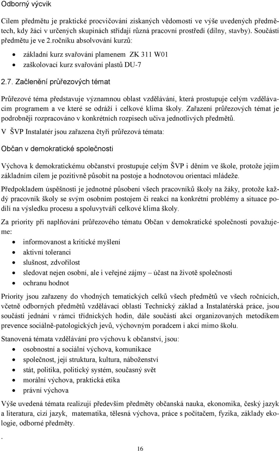 2.7. Začlenění průřezových témat Průřezové téma představuje významnou oblast vzdělávání, která prostupuje celým vzdělávacím programem a ve které se odráží i celkové klima školy.