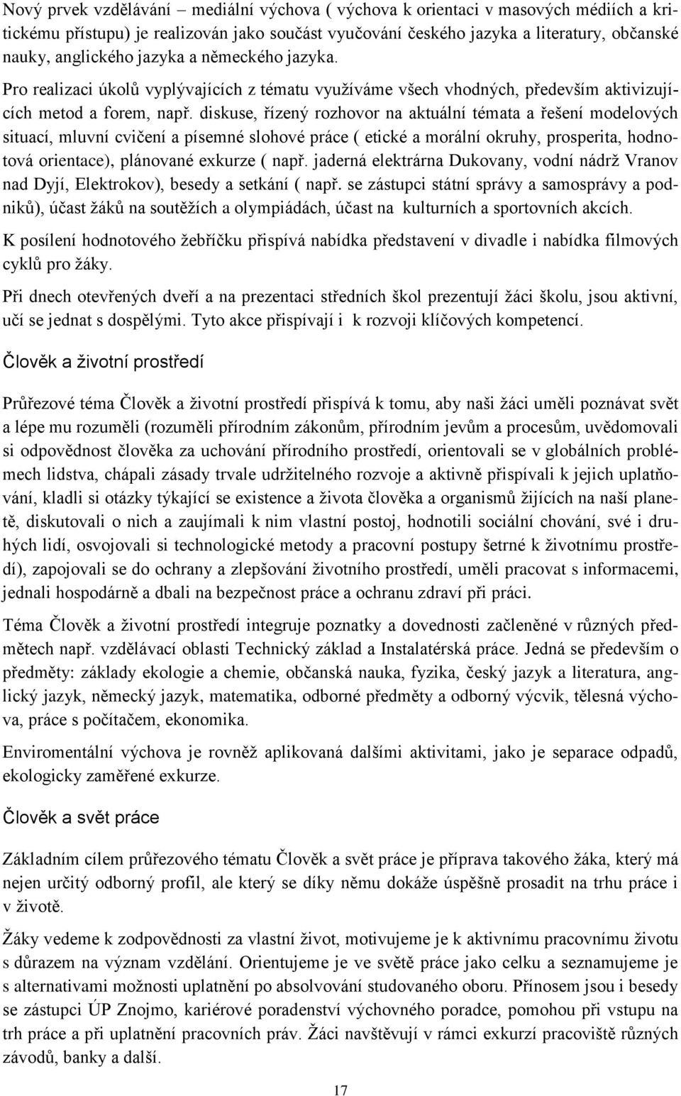 diskuse, řízený rozhovor na aktuální témata a řešení modelových situací, mluvní cvičení a písemné slohové práce ( etické a morální okruhy, prosperita, hodnotová orientace), plánované exkurze ( např.