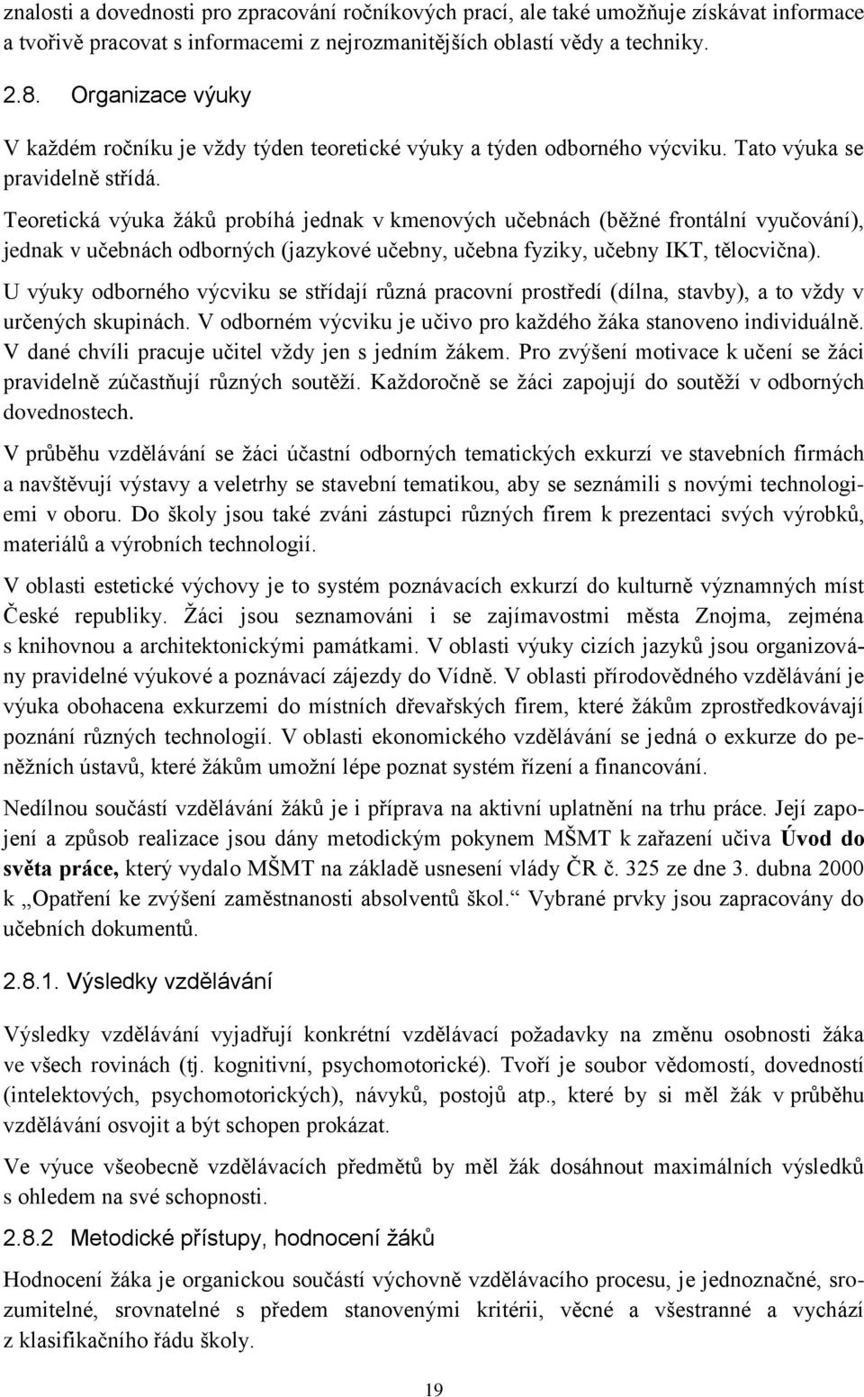 Teoretická výuka žáků probíhá jednak v kmenových učebnách (běžné frontální vyučování), jednak v učebnách odborných (jazykové učebny, učebna fyziky, učebny IKT, tělocvična).