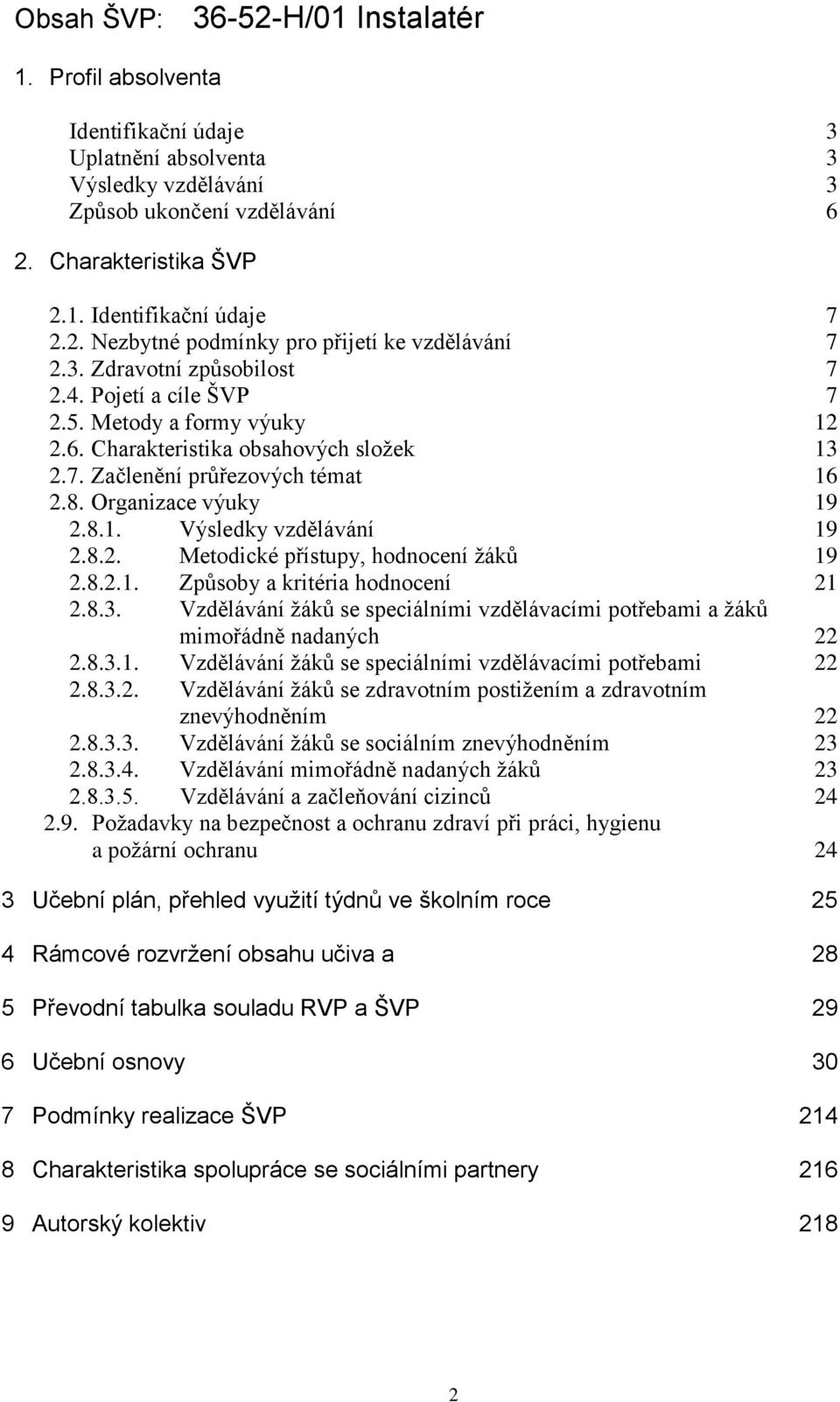 8. Organizace výuky 19 2.8.1. Výsledky vzdělávání 19 2.8.2. Metodické přístupy, hodnocení žáků 19 2.8.2.1. Způsoby a kritéria hodnocení 21 2.8.3.