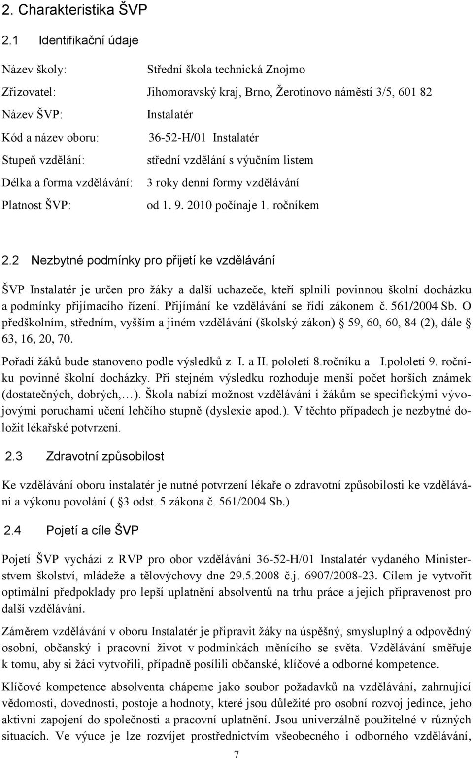 Stupeň vzdělání: střední vzdělání s výučním listem Délka a forma vzdělávání: 3 roky denní formy vzdělávání Platnost ŠVP: od 1. 9. 2010 počínaje 1. ročníkem 2.