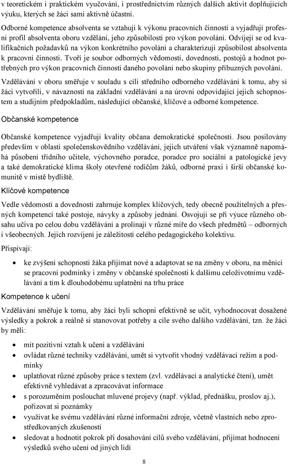 Odvíjejí se od kvalifikačních požadavků na výkon konkrétního povolání a charakterizují způsobilost absolventa k pracovní činnosti.