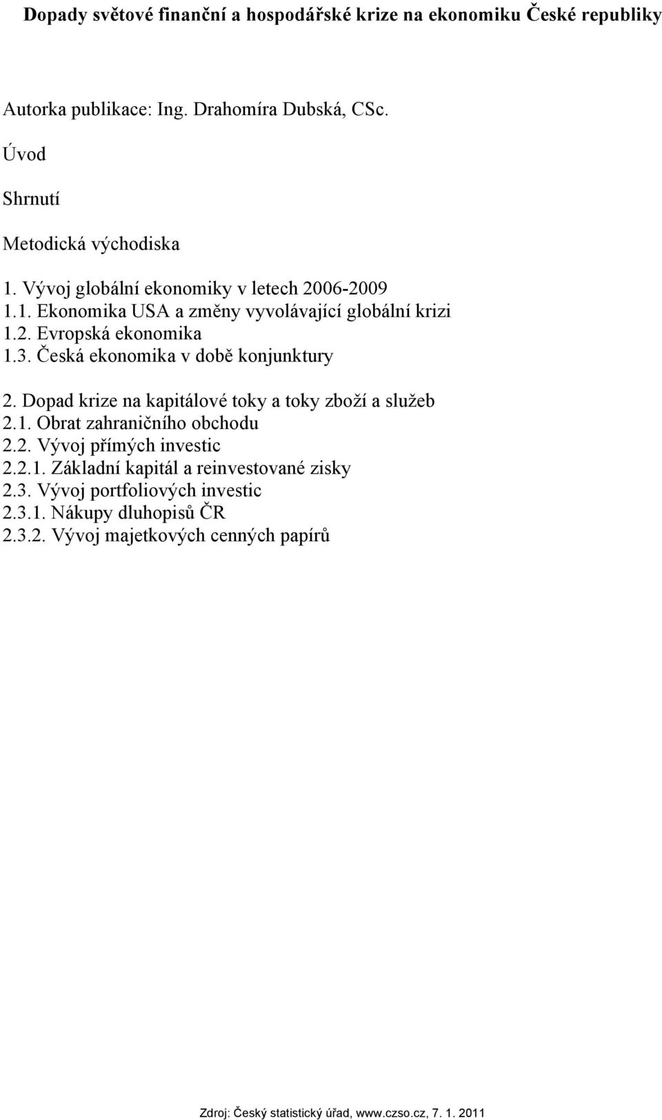 3. Česká ekonomika v době konjunktury 2. Dopad krize na kapitálové toky a toky zboží a služeb 2.1. Obrat zahraničního obchodu 2.2. Vývoj přímých investic 2.