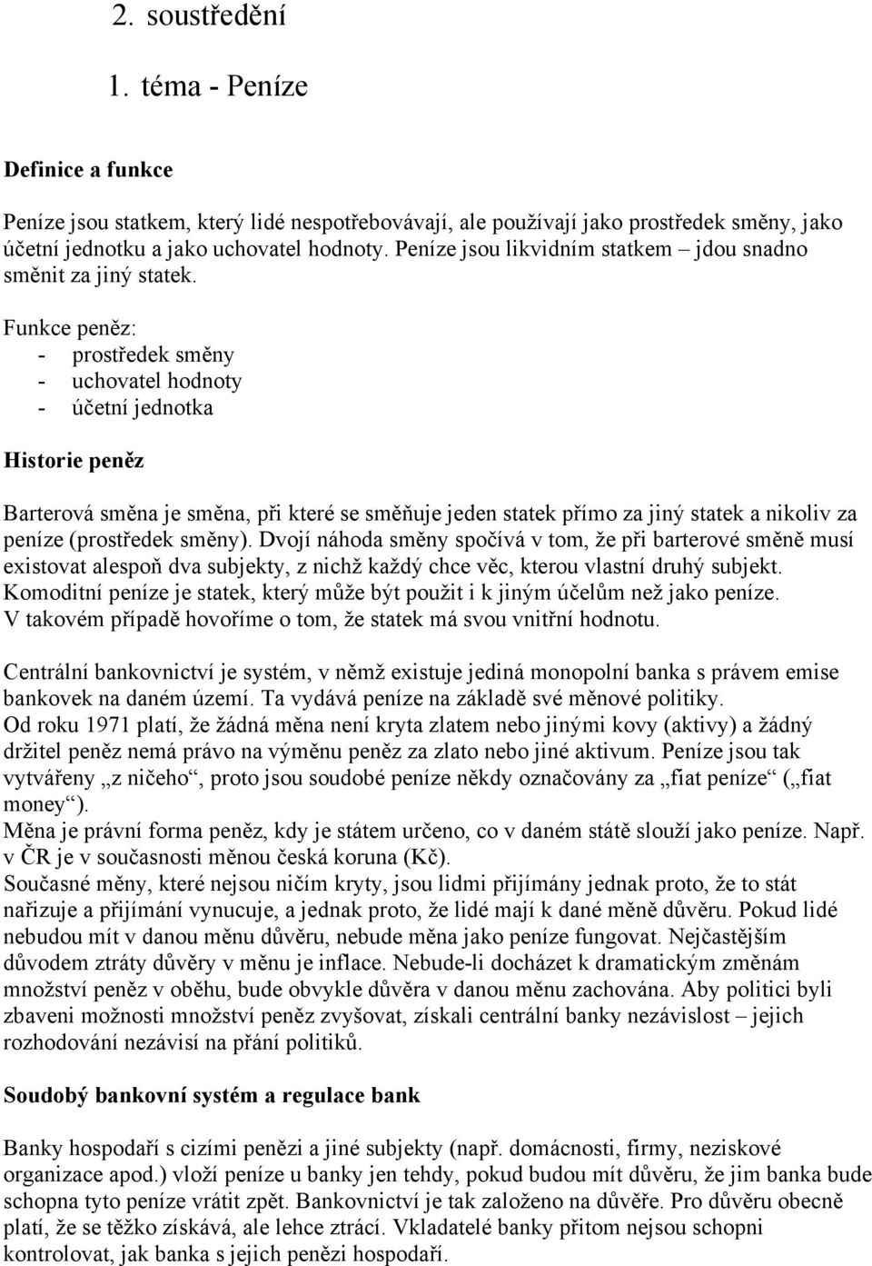 Funkce peněz: - prostředek směny - uchovatel hodnoty - účetní jednotka Historie peněz Barterová směna je směna, při které se směňuje jeden statek přímo za jiný statek a nikoliv za peníze (prostředek