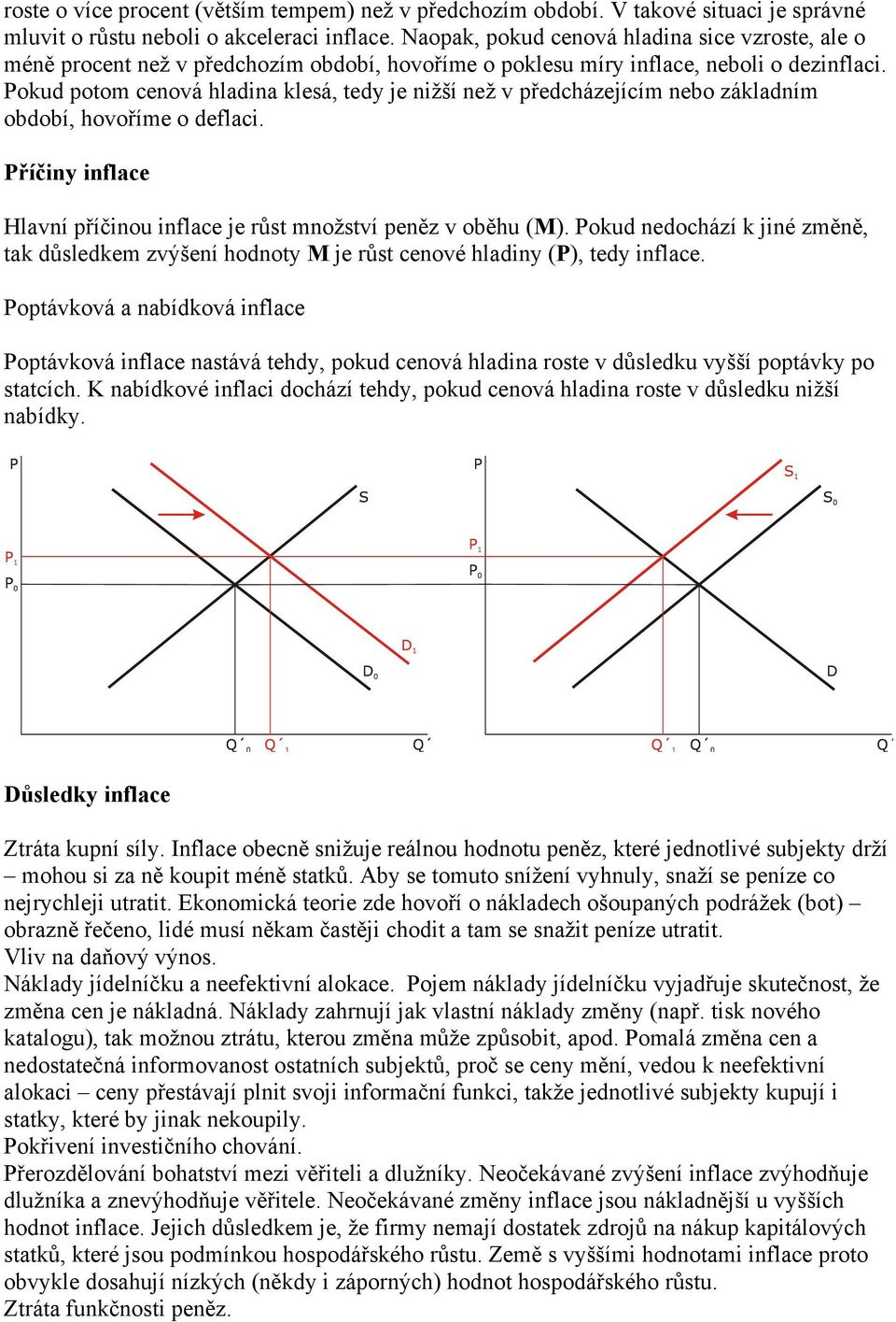 Pokud potom cenová hladina klesá, tedy je nižší než v předcházejícím nebo základním období, hovoříme o deflaci. Příčiny inflace Hlavní příčinou inflace je růst množství peněz v oběhu (M).