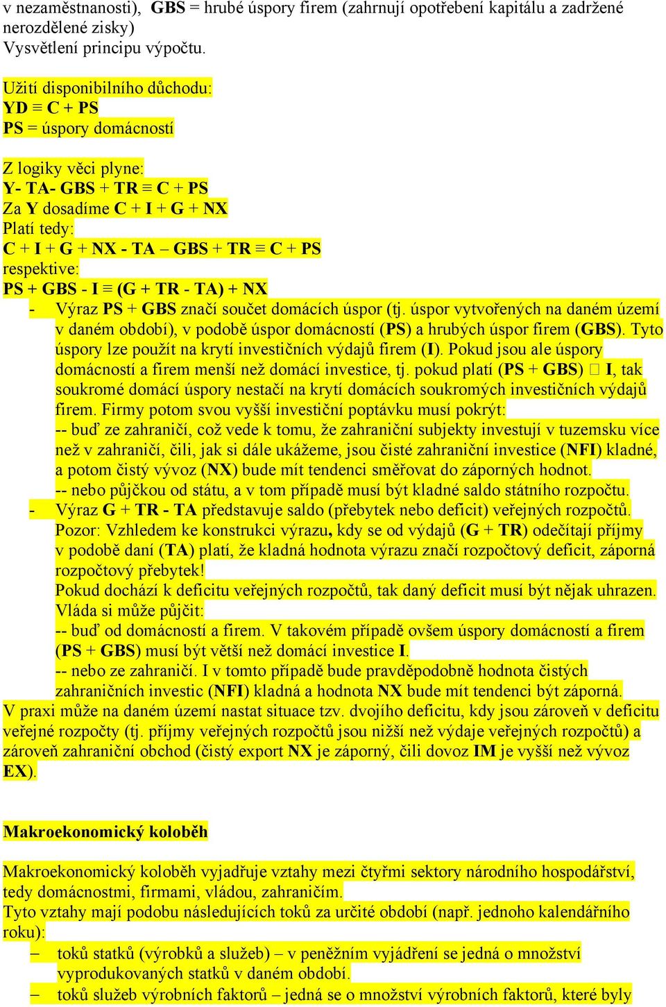 + GBS - I (G + TR - TA) + NX - Výraz PS + GBS značí součet domácích úspor (tj. úspor vytvořených na daném území v daném období), v podobě úspor domácností (PS) a hrubých úspor firem (GBS).