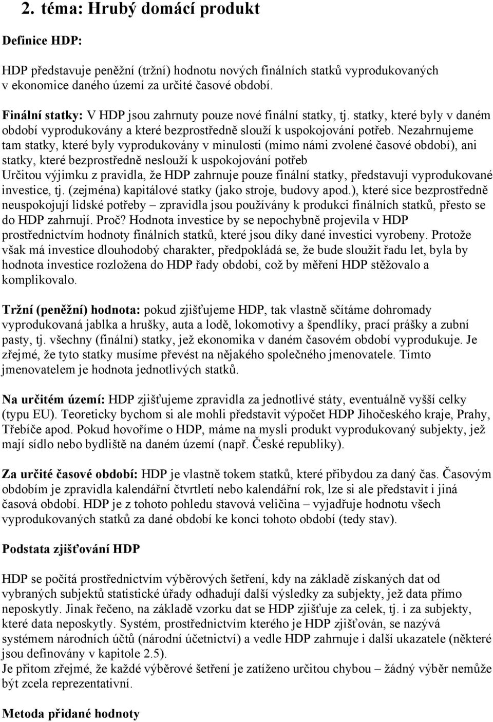 Nezahrnujeme tam statky, které byly vyprodukovány v minulosti (mimo námi zvolené časové období), ani statky, které bezprostředně neslouží k uspokojování potřeb Určitou výjimku z pravidla, že HDP