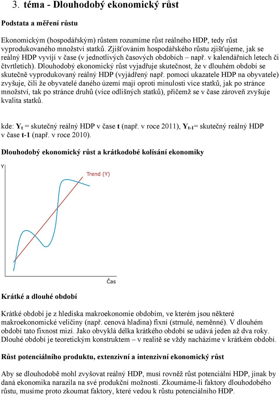 Dlouhodobý ekonomický růst vyjadřuje skutečnost, že v dlouhém období se skutečně vyprodukovaný reálný HDP (vyjádřený např.