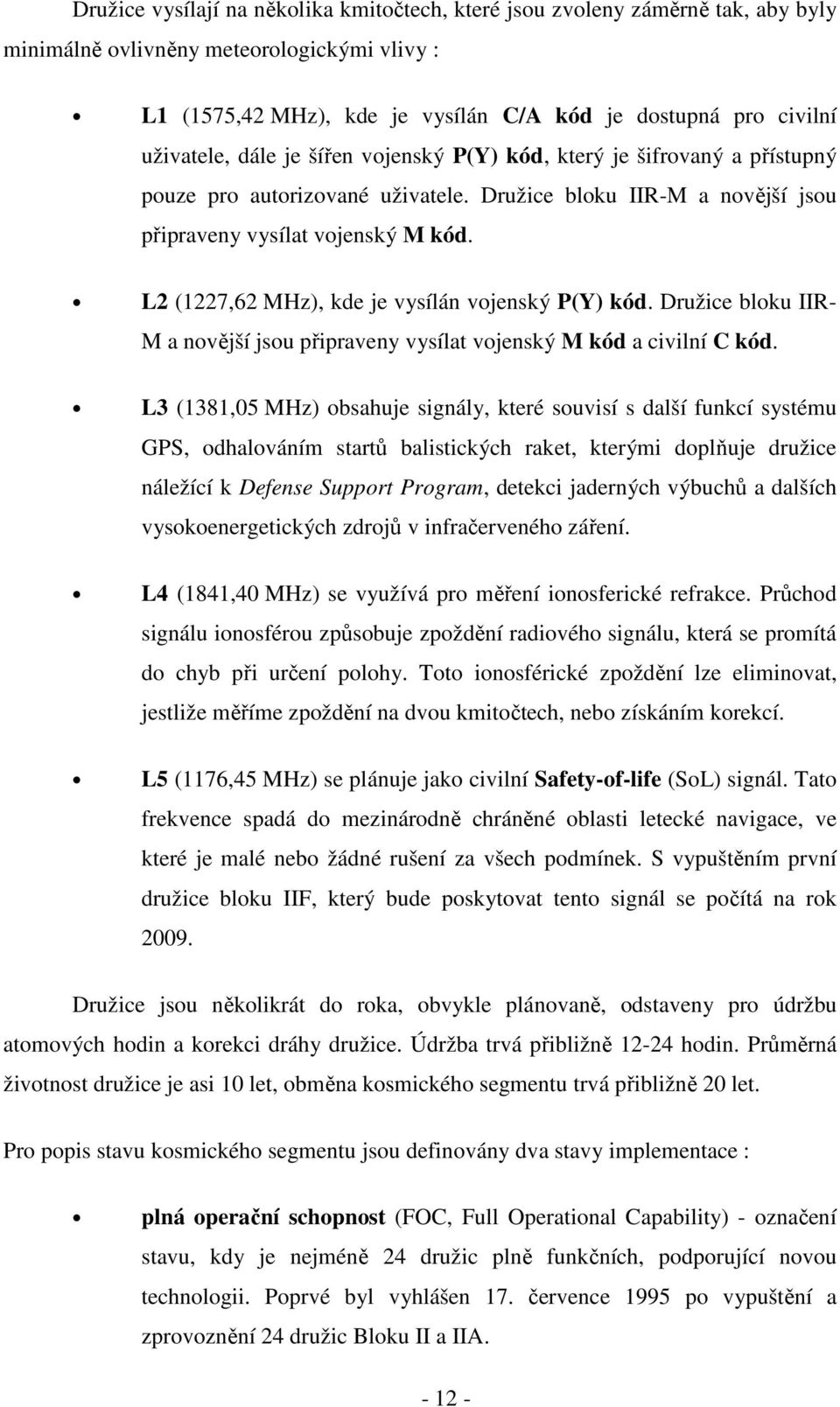 L2 (1227,62 MHz), kde je vysílán vojenský P(Y) kód. Družice bloku IIR- M a novější jsou připraveny vysílat vojenský M kód a civilní C kód.