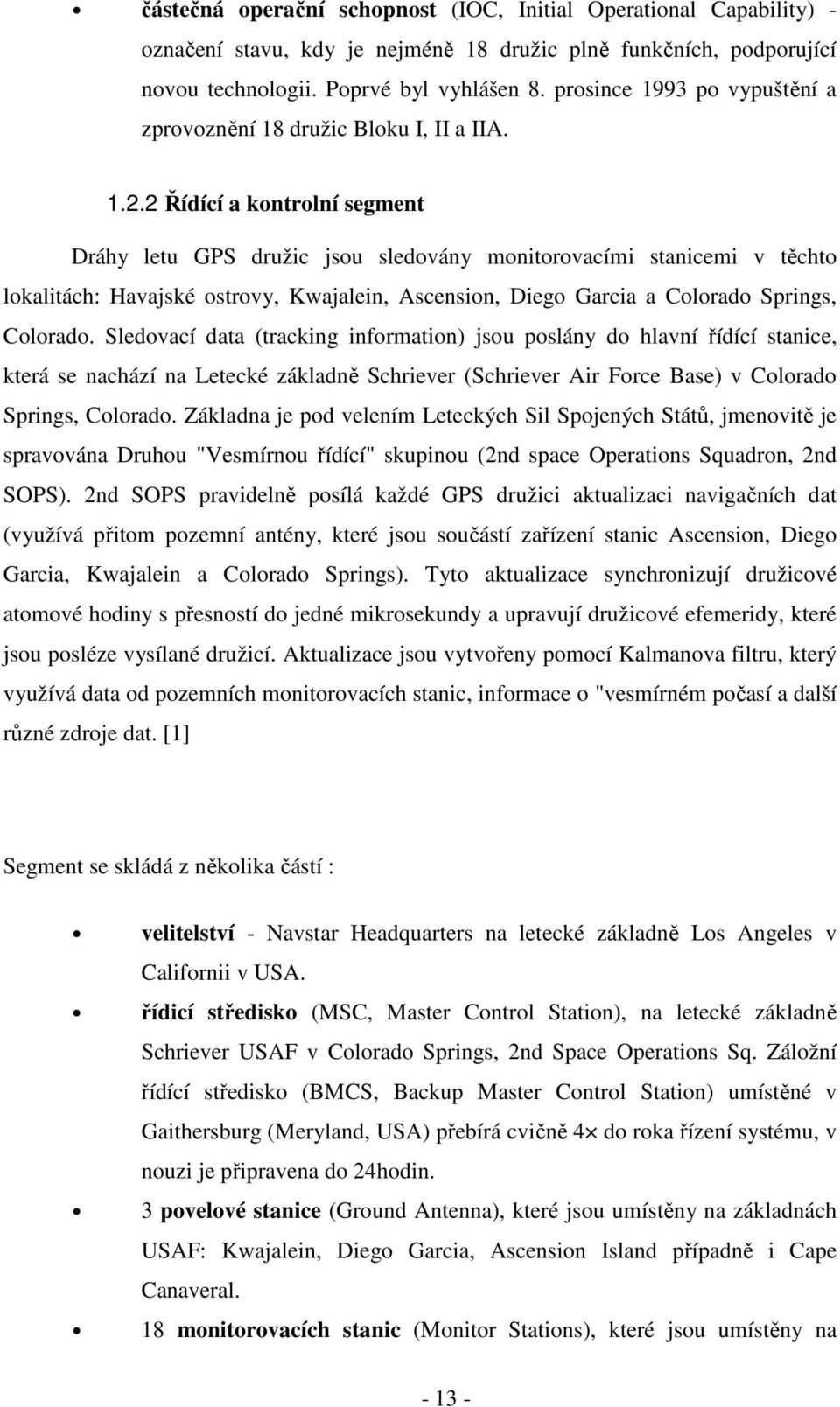 2 Řídící a kontrolní segment Dráhy letu GPS družic jsou sledovány monitorovacími stanicemi v těchto lokalitách: Havajské ostrovy, Kwajalein, Ascension, Diego Garcia a Colorado Springs, Colorado.