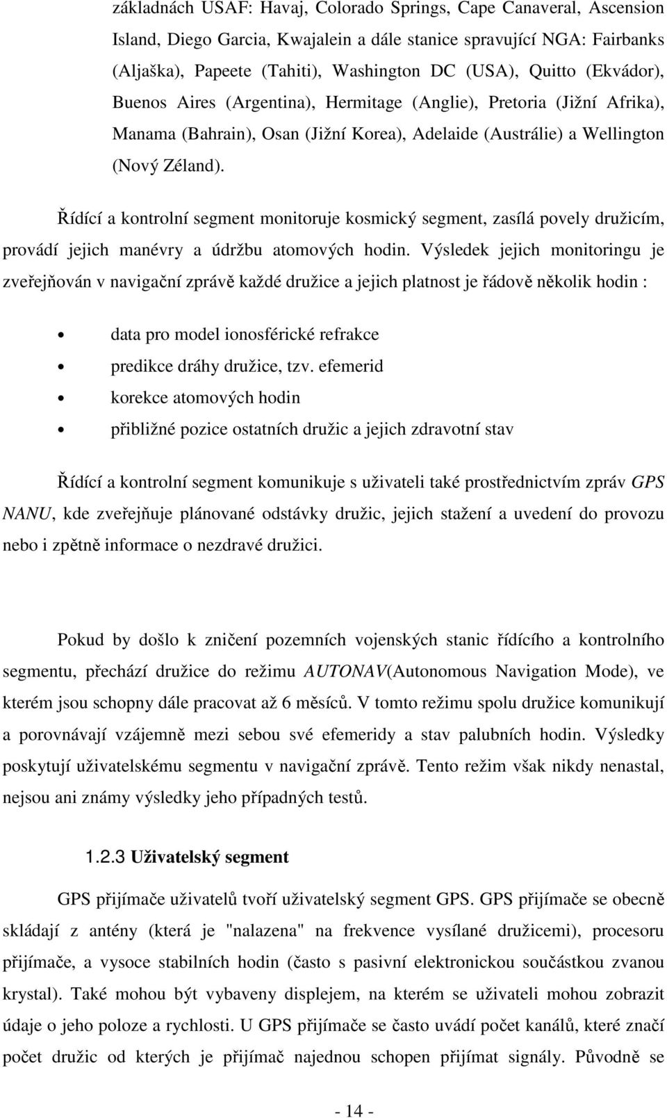 Řídící a kontrolní segment monitoruje kosmický segment, zasílá povely družicím, provádí jejich manévry a údržbu atomových hodin.