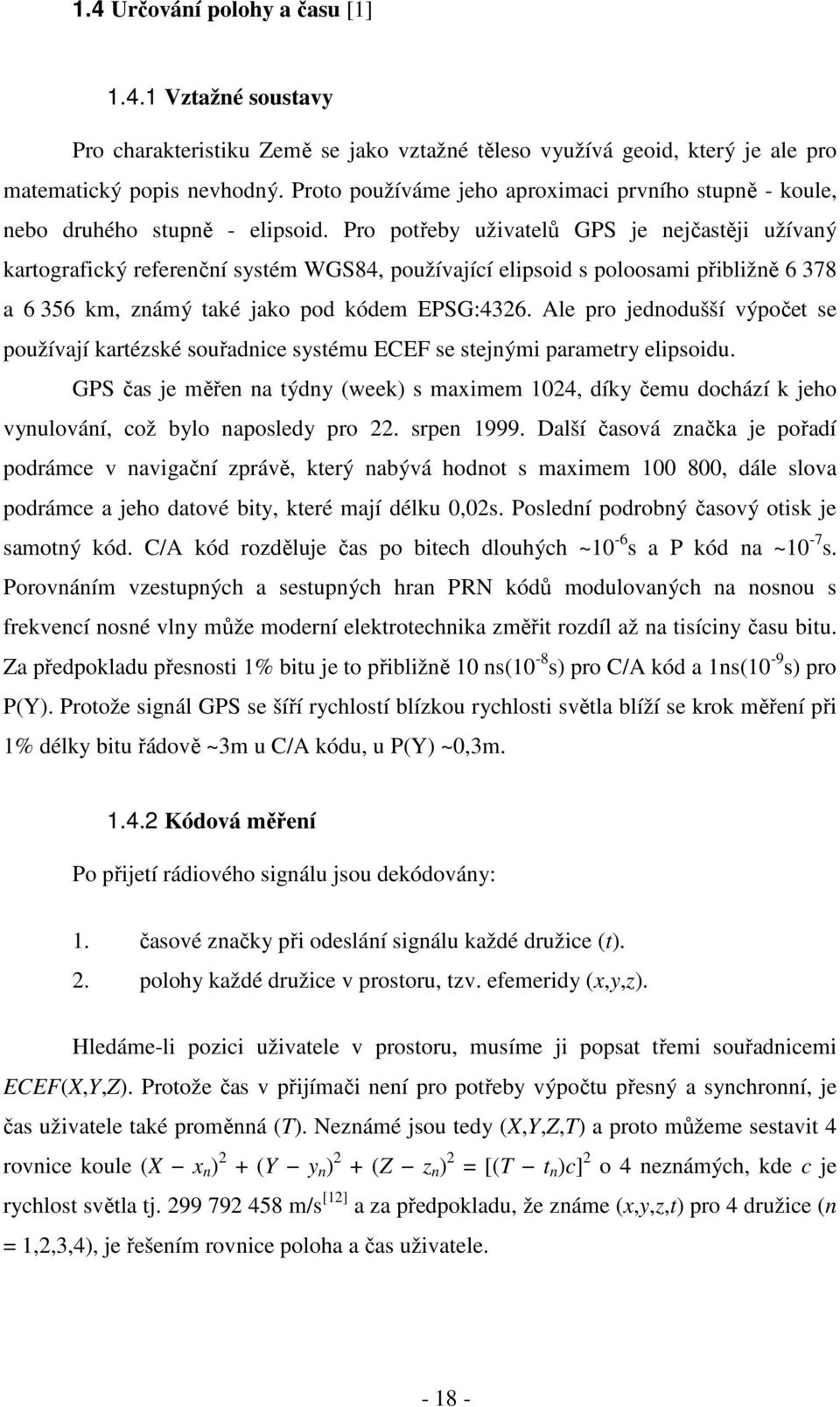 Pro potřeby uživatelů GPS je nejčastěji užívaný kartografický referenční systém WGS84, používající elipsoid s poloosami přibližně 6 378 a 6 356 km, známý také jako pod kódem EPSG:4326.