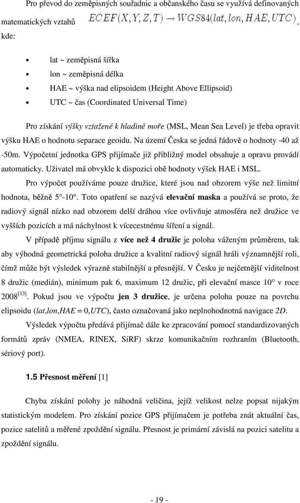 Na území Česka se jedná řádově o hodnoty -40 až -50m. Výpočetní jednotka GPS přijímače již přibližný model obsahuje a opravu provádí automaticky.