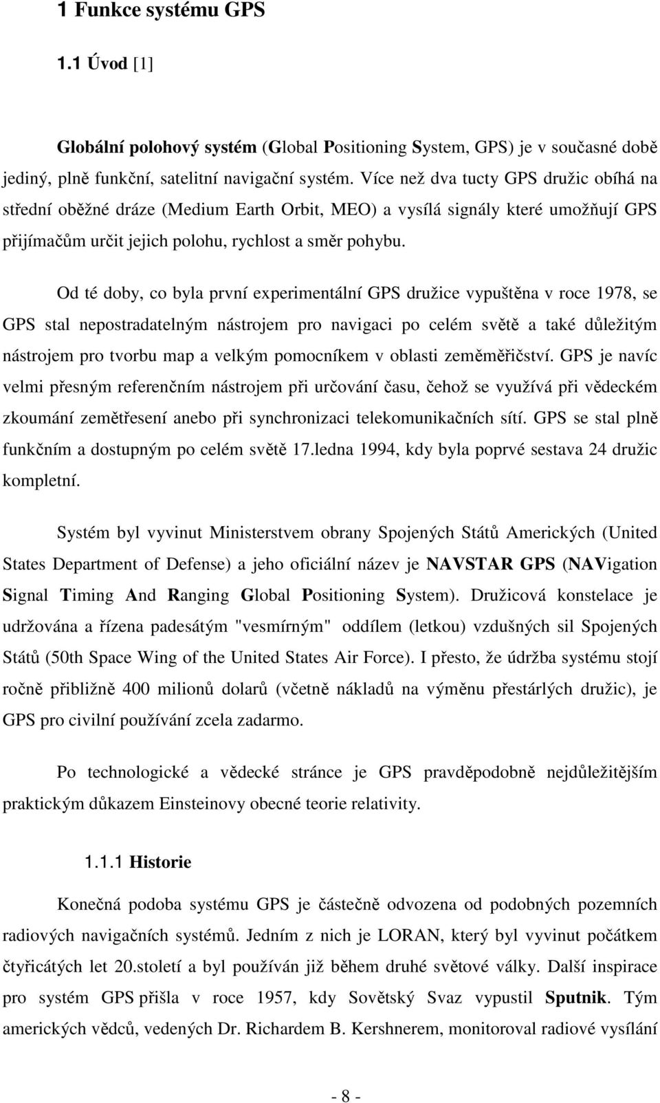 Od té doby, co byla první experimentální GPS družice vypuštěna v roce 1978, se GPS stal nepostradatelným nástrojem pro navigaci po celém světě a také důležitým nástrojem pro tvorbu map a velkým