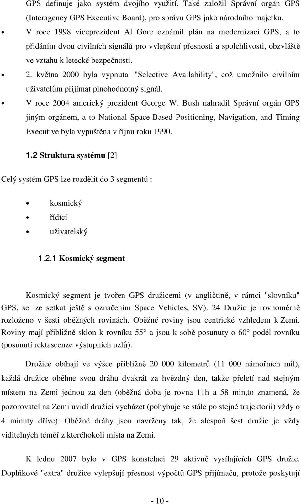 května 2000 byla vypnuta "Selective Availability", což umožnilo civilním uživatelům přijímat plnohodnotný signál. V roce 2004 americký prezident George W.