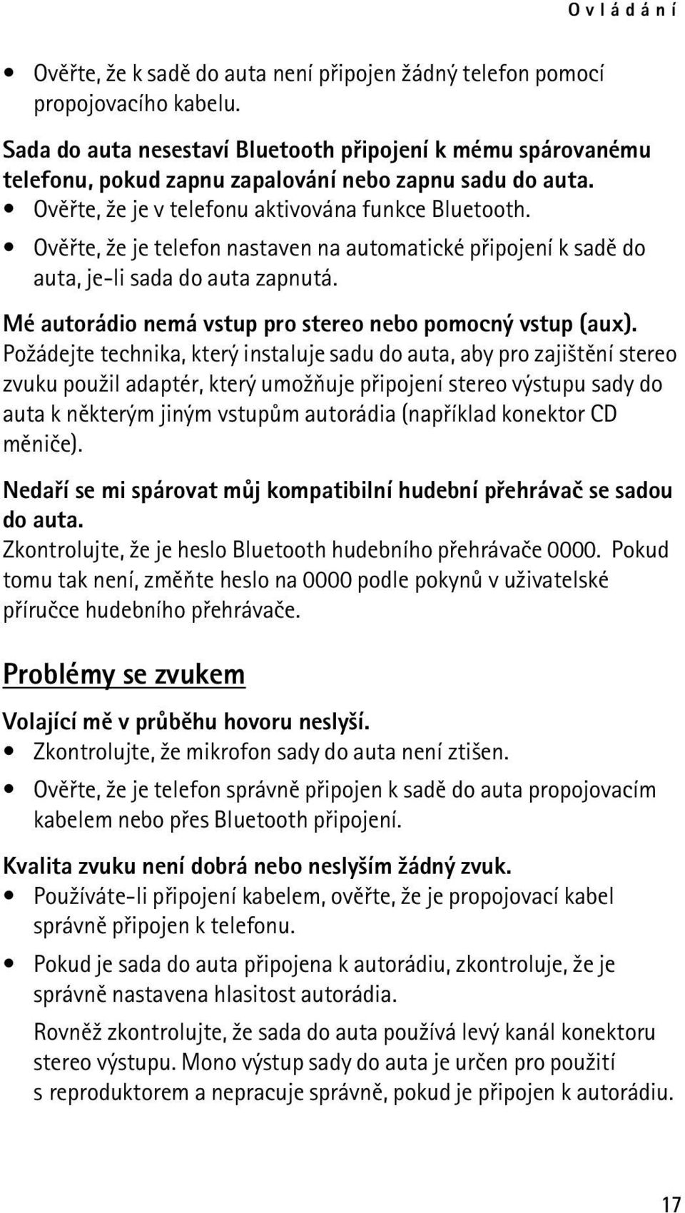 Ovìøte, ¾e je telefon nastaven na automatické pøipojení k sadì do auta, je-li sada do auta zapnutá. Mé autorádio nemá vstup pro stereo nebo pomocný vstup (aux).