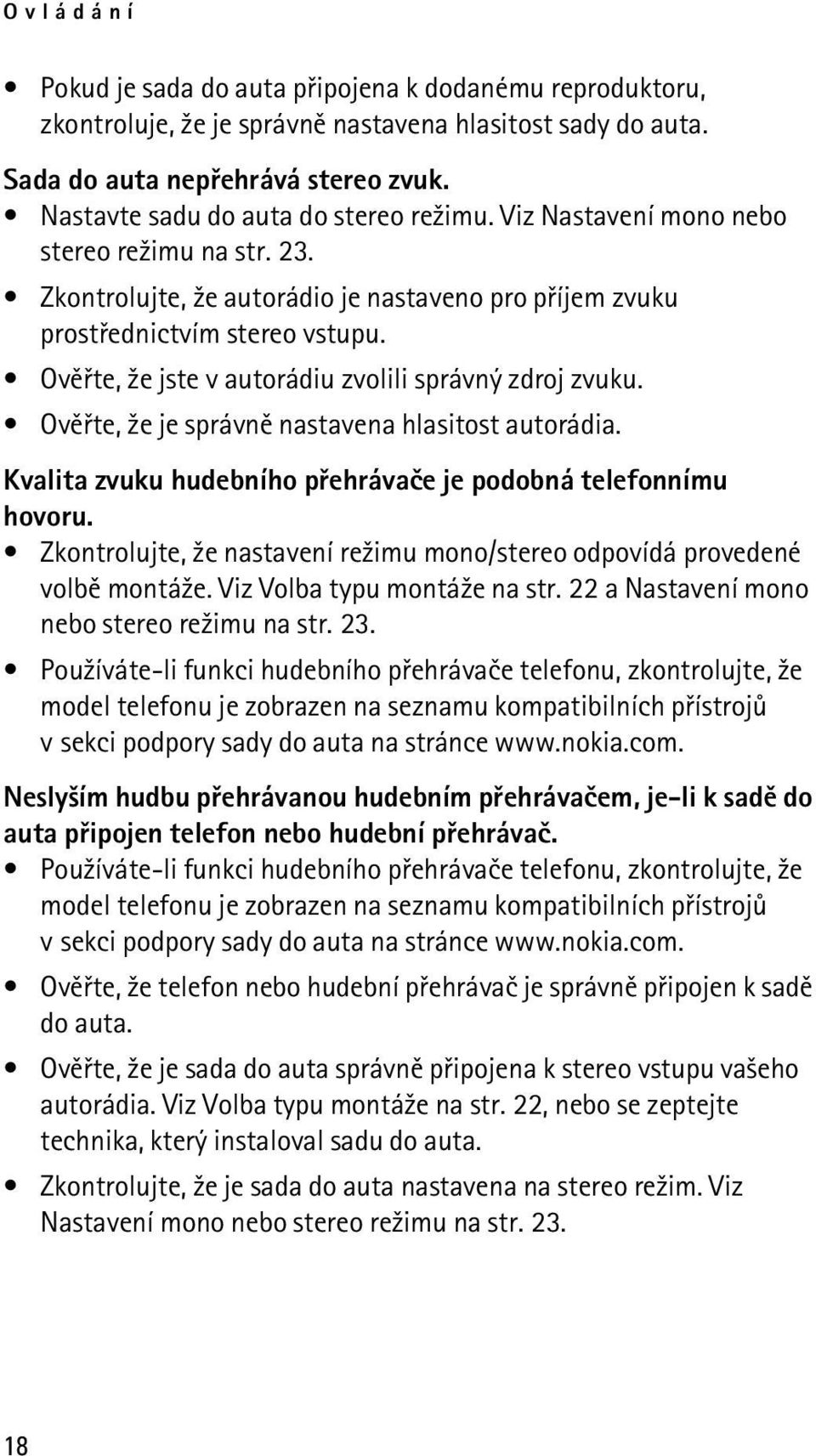 Ovìøte, ¾e jste v autorádiu zvolili správný zdroj zvuku. Ovìøte, ¾e je správnì nastavena hlasitost autorádia. Kvalita zvuku hudebního pøehrávaèe je podobná telefonnímu hovoru.