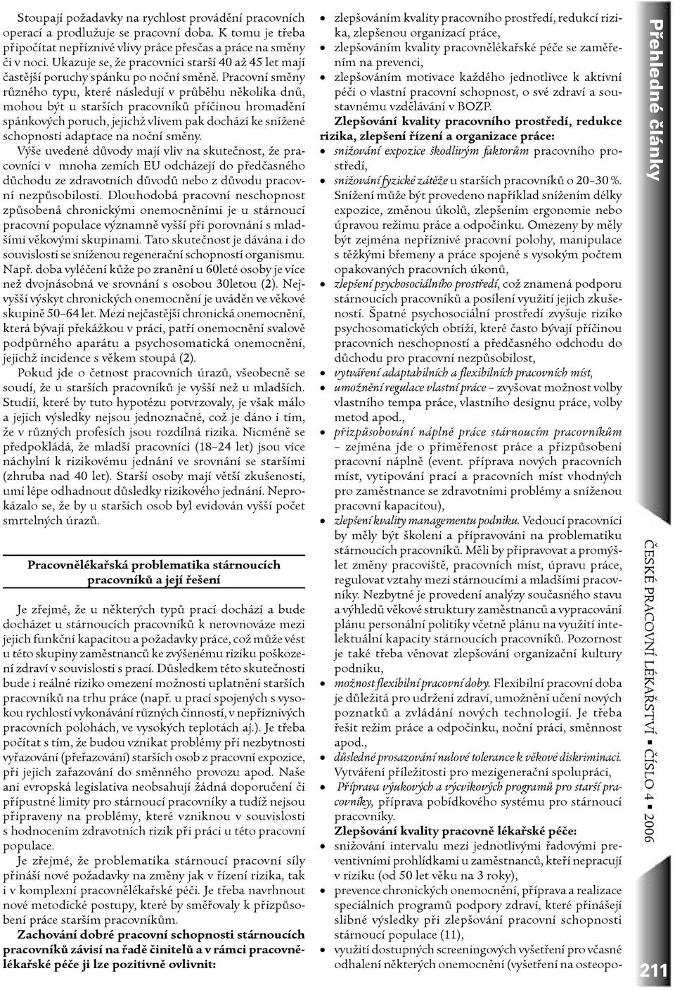 Pracovní směny různého typu, které následují v průběhu několika dnů, mohou být u starších pracovníků příčinou hromadění spánkových poruch, jejichž vlivem pak dochází ke snížené schopnosti adaptace na