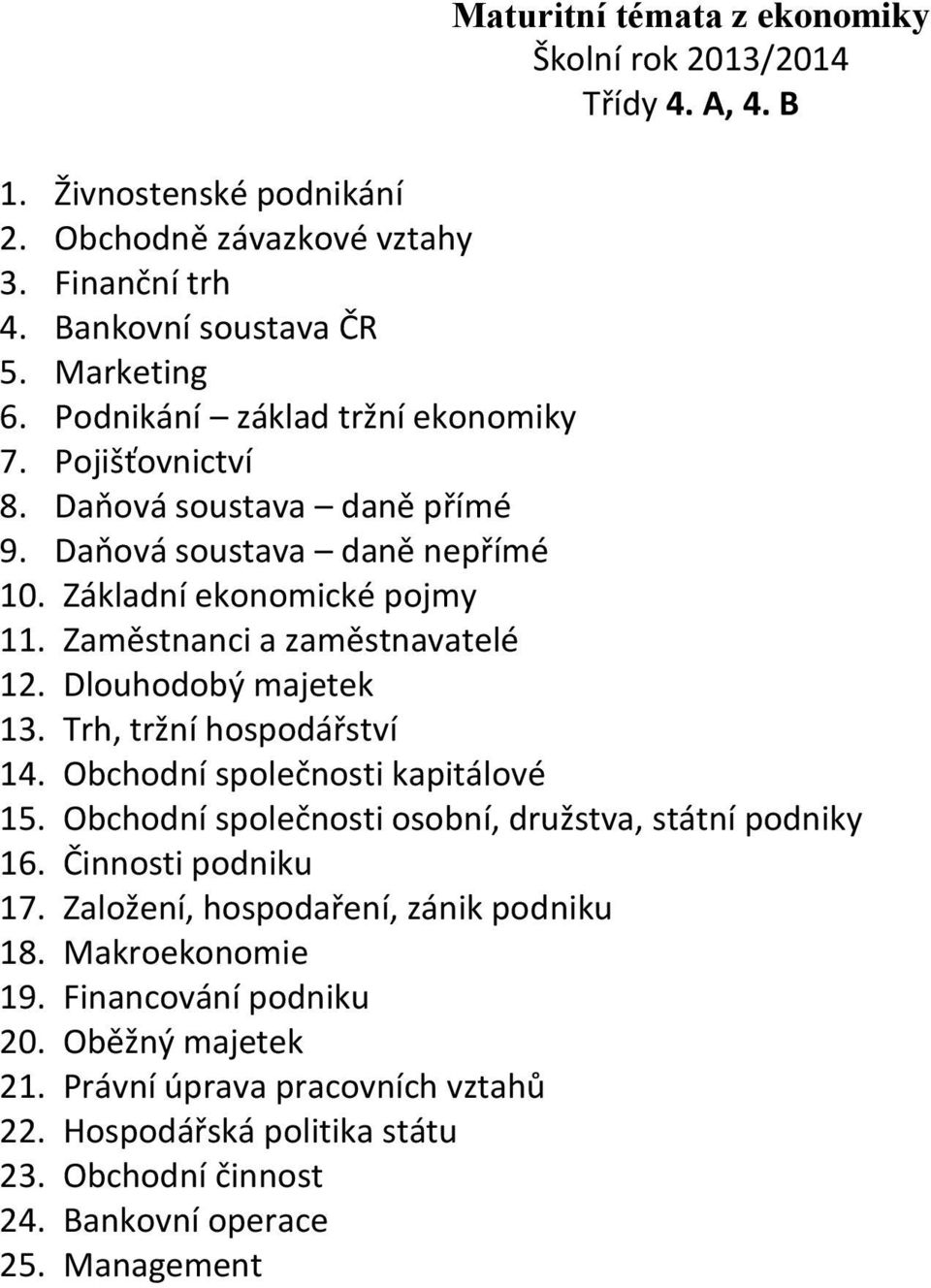 Dlouhodobý majetek 13. Trh, tržní hospodářství 14. Obchodní společnosti kapitálové 15. Obchodní společnosti osobní, družstva, státní podniky 16. Činnosti podniku 17.