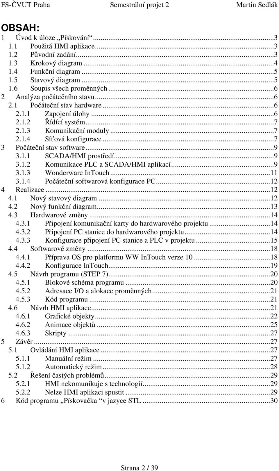 ..9 3.1.1 SCADA/HMI prostředí...9 3.1.2 Komunikace PLC a SCADA/HMI aplikací...9 3.1.3 Wonderware InTouch...11 3.1.4 Počáteční softwarová konfigurace PC...12 4 Realizace...12 4.1 Nový stavový diagram.