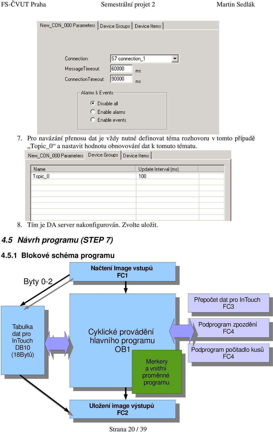 Cyklické Cyklické provádění provádění hlavního programu hlavního programu OB1 OB1 Merkery Merkery a vnitřní a vnitřní proměnné proměnné programu programu Přepočet dat pro InTouch Přepočet dat