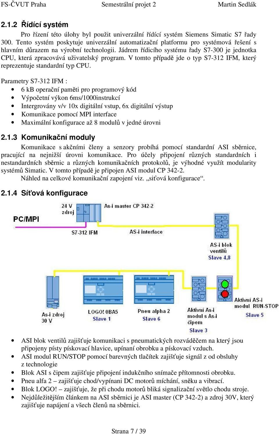 Jádrem řídicího systému řady S7-300 je jednotka CPU, která zpracovává uživatelský program. V tomto případě jde o typ S7-312 IFM, který reprezentuje standardní typ CPU.