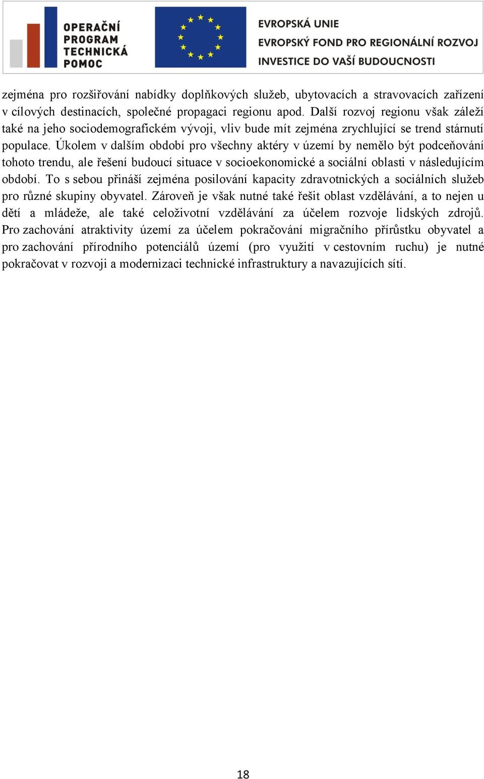 Úkolem v dalším období pro všechny aktéry v území by nemělo být podceňování tohoto trendu, ale řešení budoucí situace v socioekonomické a sociální oblasti v následujícím období.