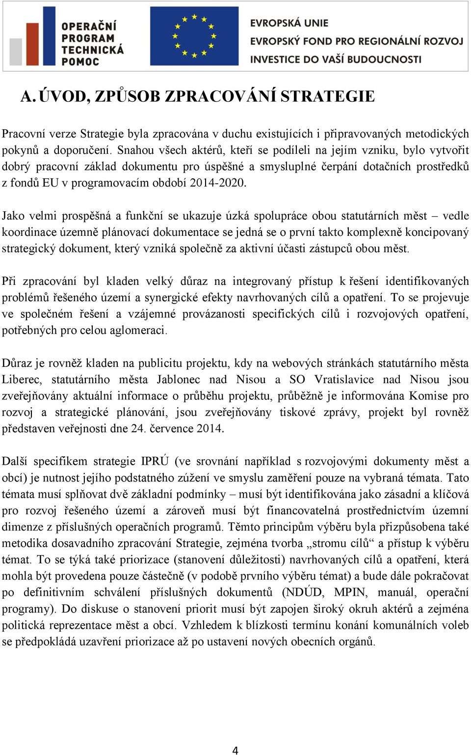 Jako velmi prospěšná a funkční se ukazuje úzká spolupráce obou statutárních měst vedle koordinace územně plánovací dokumentace se jedná se o první takto komplexně koncipovaný strategický dokument,