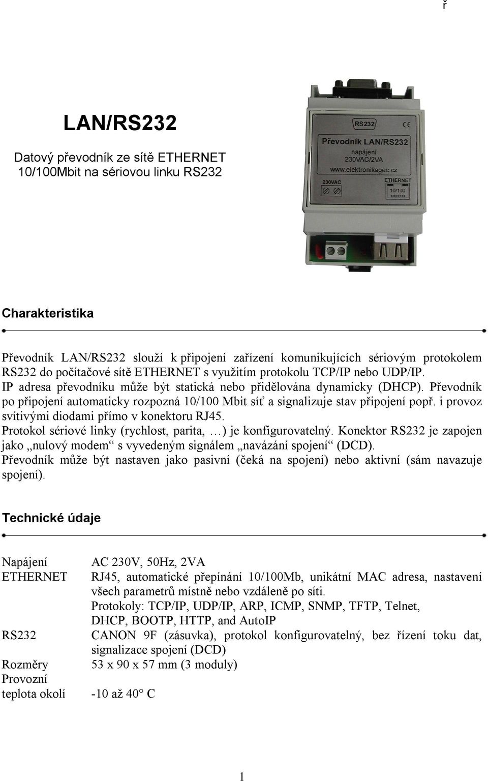 Převodník po připojení automaticky rozpozná 10/100 Mbit síť a signalizuje stav připojení popř. i provoz svítivými diodami přímo v konektoru RJ45.