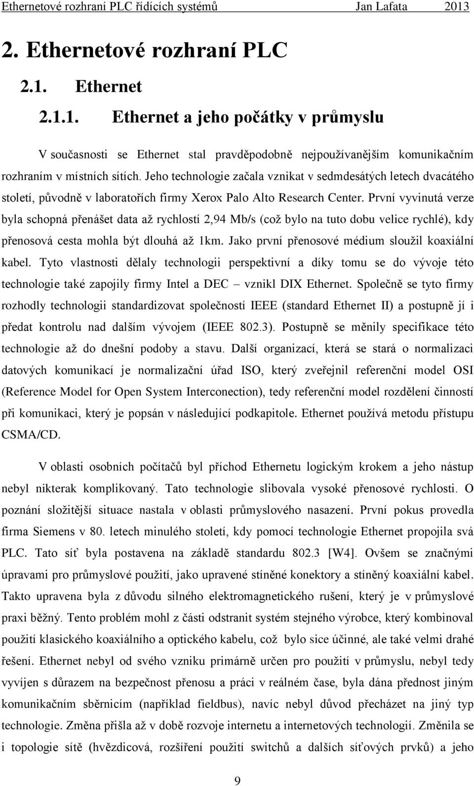 První vyvinutá verze byla schopná přenášet data až rychlostí 2,94 Mb/s (což bylo na tuto dobu velice rychlé), kdy přenosová cesta mohla být dlouhá až 1km.